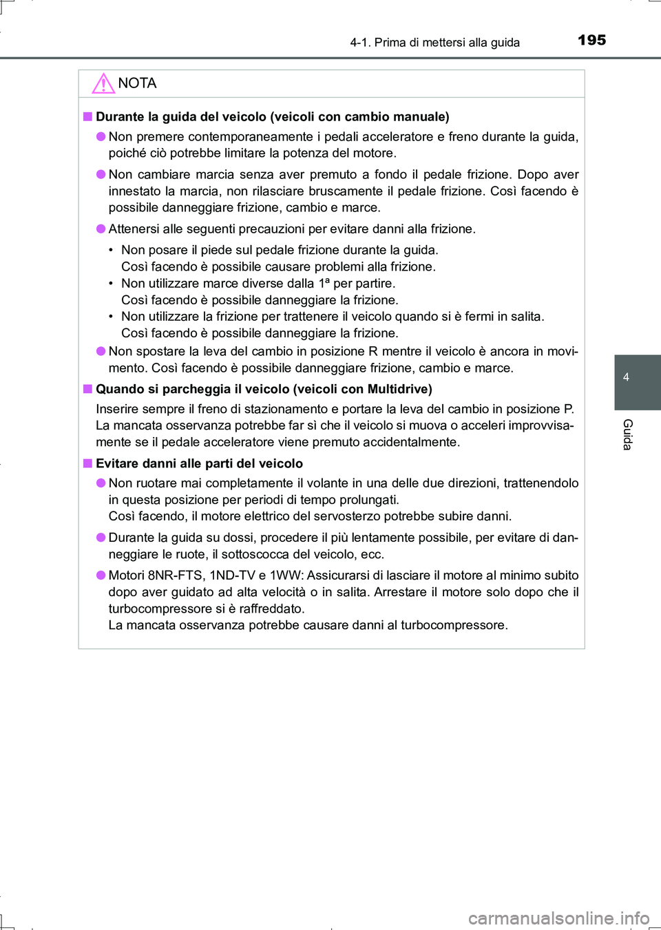 TOYOTA AURIS TOURING SPORTS 2017  Manuale duso (in Italian) 1954-1. Prima di mettersi alla guida
4
Guida
UK_AURIS_Touring_Sports_EL (OM12L17L)
NOTA
■Durante la guida del veicolo (veicoli con cambio manuale)
●Non premere contemporaneamente i pedali accelera