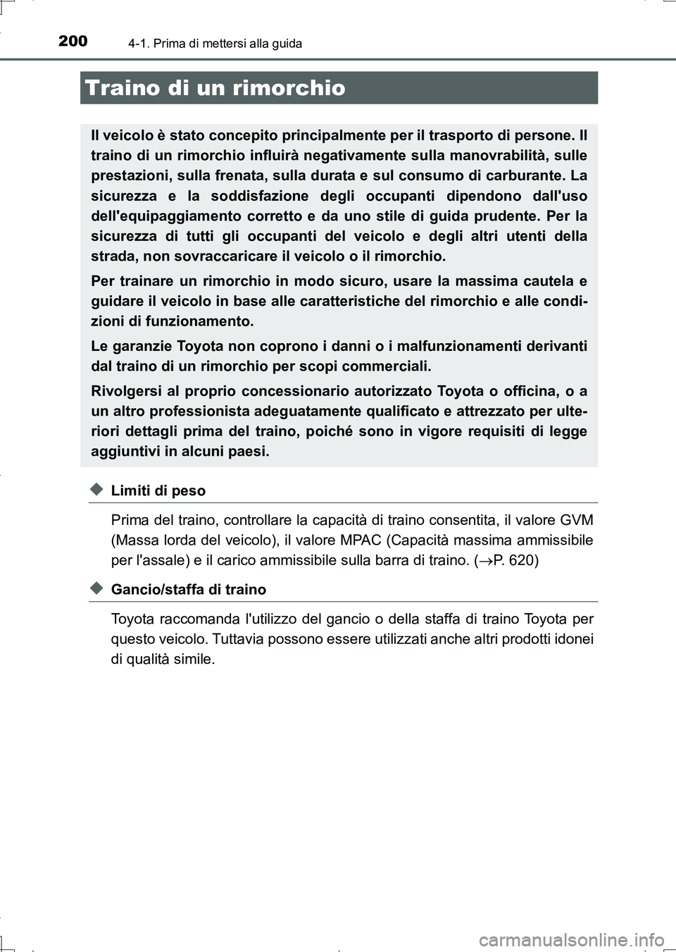 TOYOTA AURIS TOURING SPORTS 2017  Manuale duso (in Italian) 2004-1. Prima di mettersi alla guida
UK_AURIS_Touring_Sports_EL (OM12L17L)
◆Limiti di peso
Prima del traino, controllare la capacità di traino consentita, il valore GVM
(Massa lorda del veicolo), i