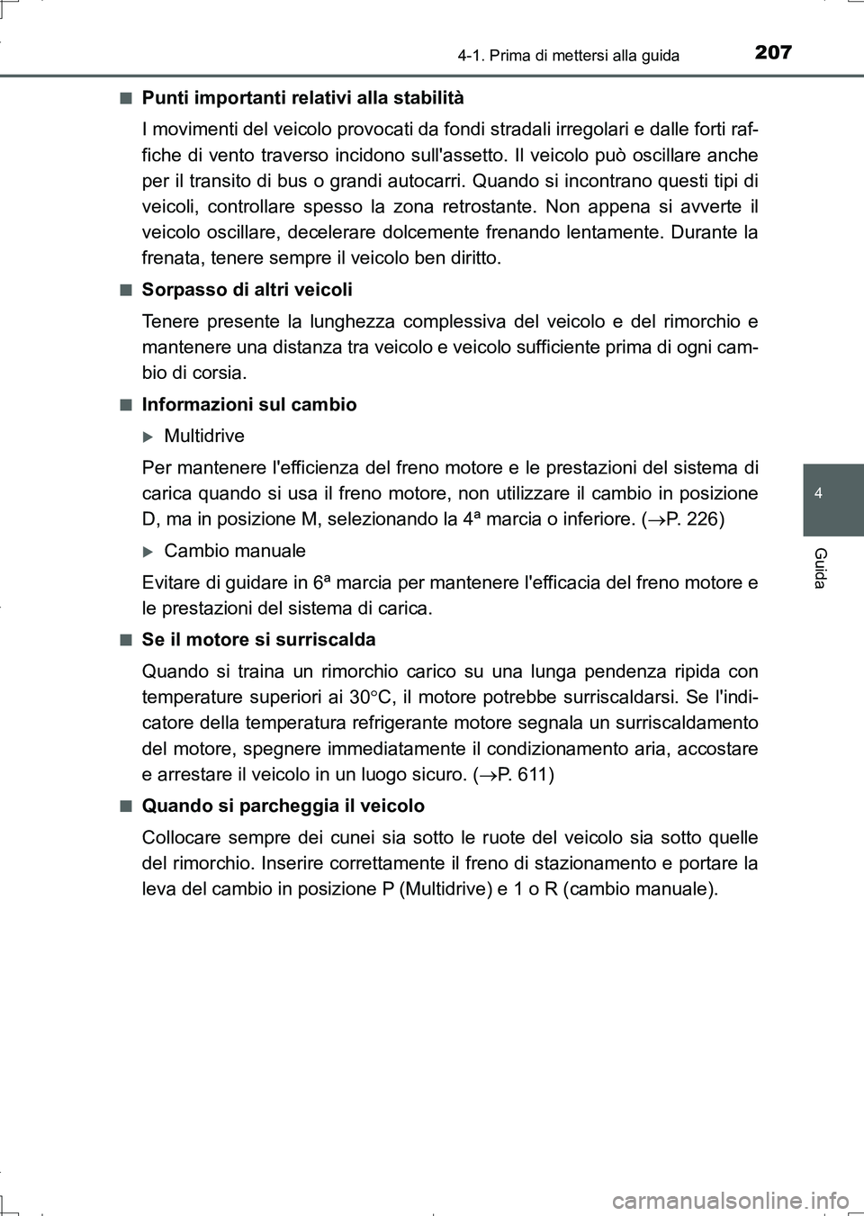 TOYOTA AURIS TOURING SPORTS 2017  Manuale duso (in Italian) 2074-1. Prima di mettersi alla guida
4
Guida
UK_AURIS_Touring_Sports_EL (OM12L17L)■
Punti importanti relativi alla stabilità
I movimenti del veicolo provocati da fondi stradali irregolari e dalle f