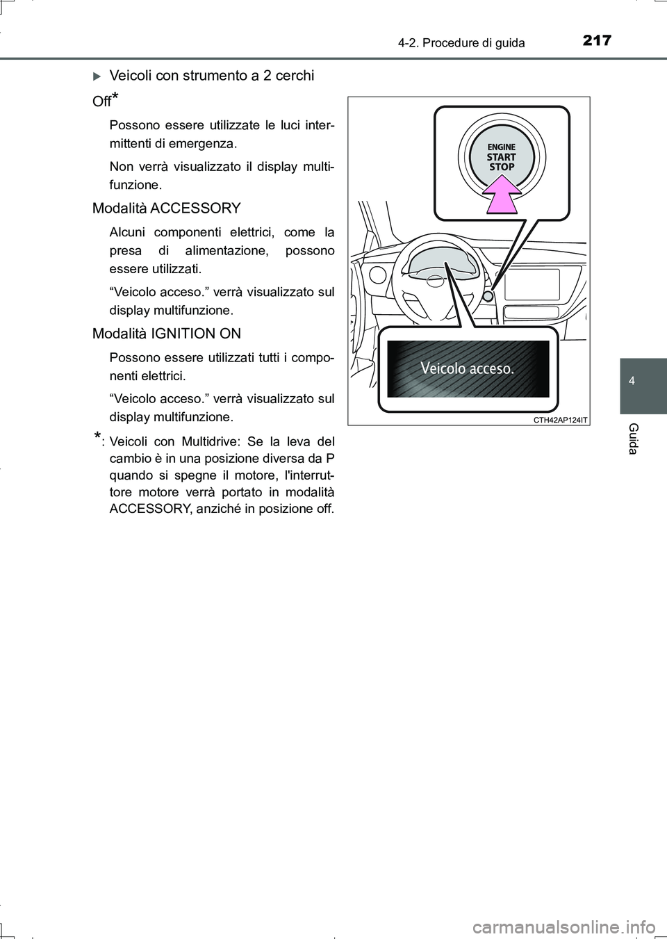 TOYOTA AURIS TOURING SPORTS 2017  Manuale duso (in Italian) 2174-2. Procedure di guida
4
Guida
UK_AURIS_Touring_Sports_EL (OM12L17L)
Veicoli con strumento a 2 cerchi
Off
*
Possono essere utilizzate le luci inter-
mittenti di emergenza.
Non verrà visualizza
