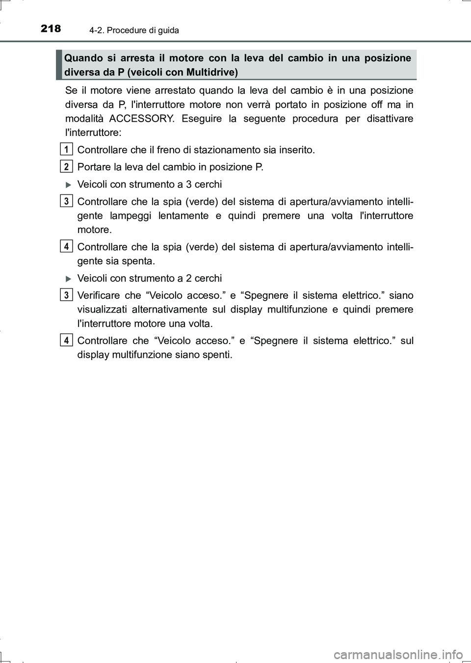 TOYOTA AURIS TOURING SPORTS 2017  Manuale duso (in Italian) 2184-2. Procedure di guida
UK_AURIS_Touring_Sports_EL (OM12L17L)
Se il motore viene arrestato quando la leva del cambio è in una posizione
diversa da P, linterruttore motore non verrà portato in po