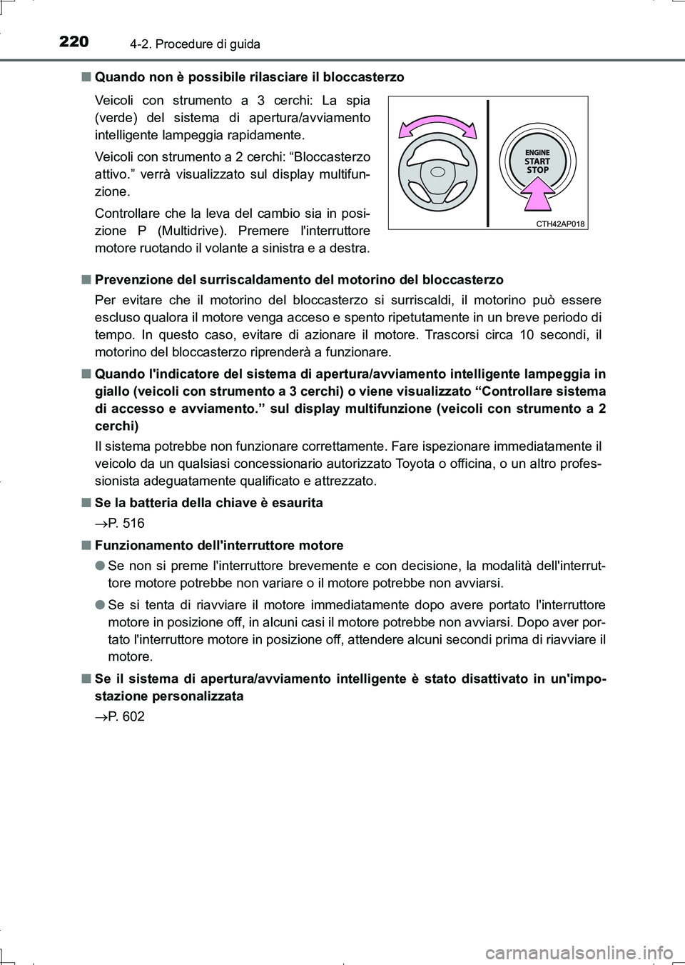 TOYOTA AURIS TOURING SPORTS 2017  Manuale duso (in Italian) 2204-2. Procedure di guida
UK_AURIS_Touring_Sports_EL (OM12L17L)■Quando non è possibile rilasciare il bloccasterzo
■Prevenzione del surriscaldamento del motorino del bloccasterzo
Per evitare che 