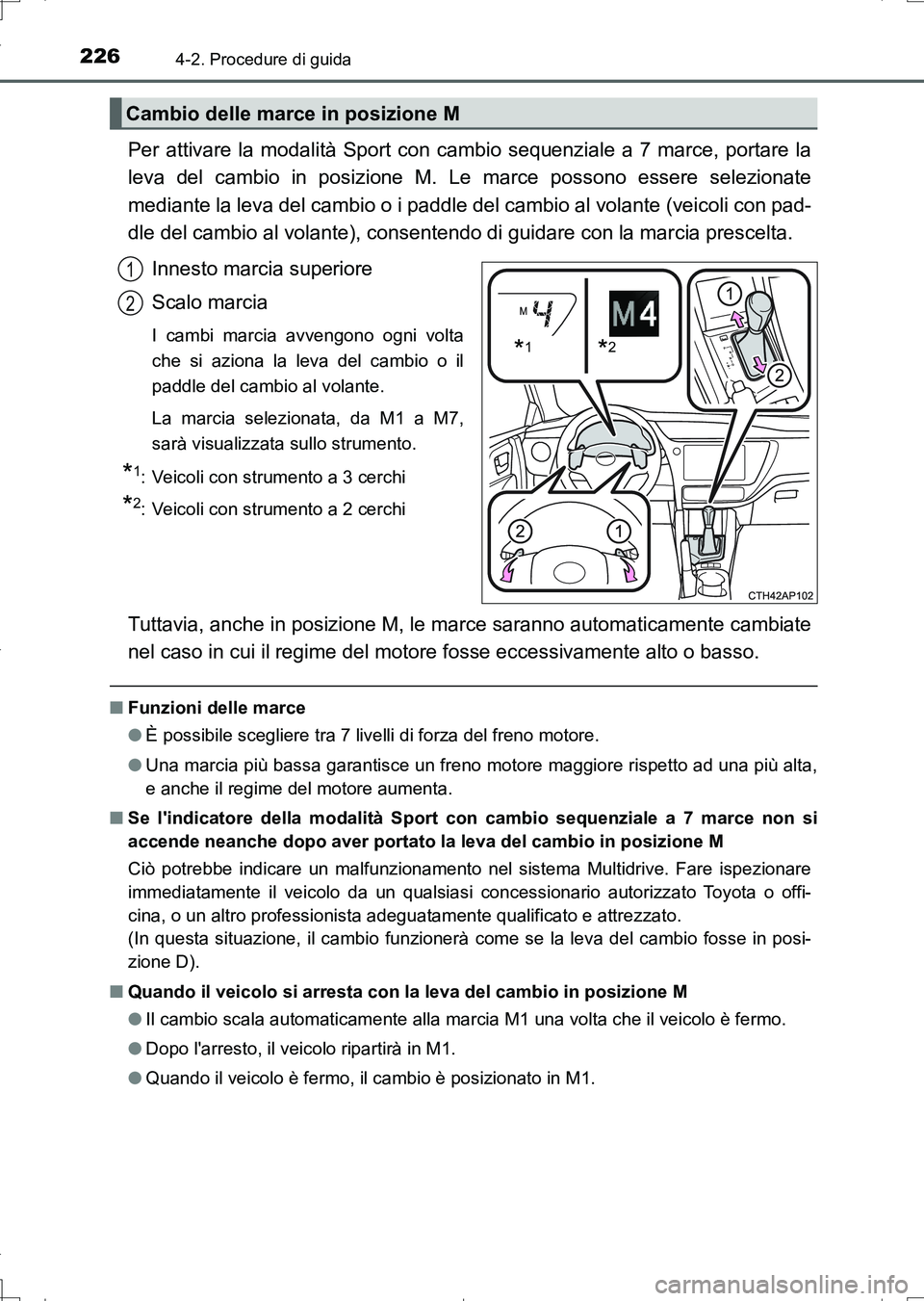 TOYOTA AURIS TOURING SPORTS 2017  Manuale duso (in Italian) 2264-2. Procedure di guida
UK_AURIS_Touring_Sports_EL (OM12L17L)
Per attivare la modalità Sport con cambio sequenziale a 7 marce, portare la
leva del cambio in posizione M. Le marce possono essere se