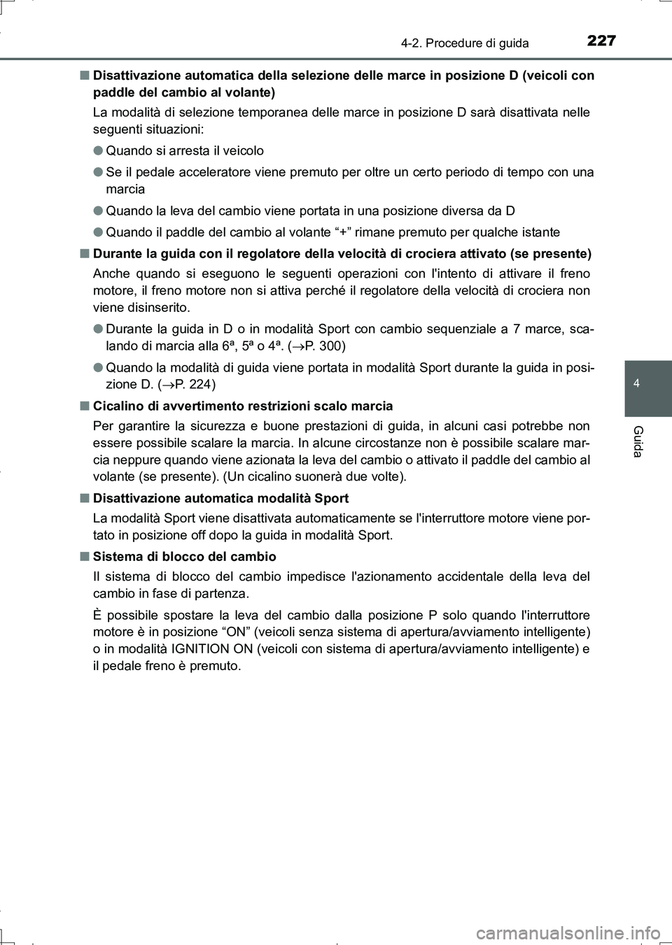 TOYOTA AURIS TOURING SPORTS 2017  Manuale duso (in Italian) 2274-2. Procedure di guida
4
Guida
UK_AURIS_Touring_Sports_EL (OM12L17L)■Disattivazione automatica della selezione delle marce in posizione D (veicoli con
paddle del cambio al volante)
La modalità 