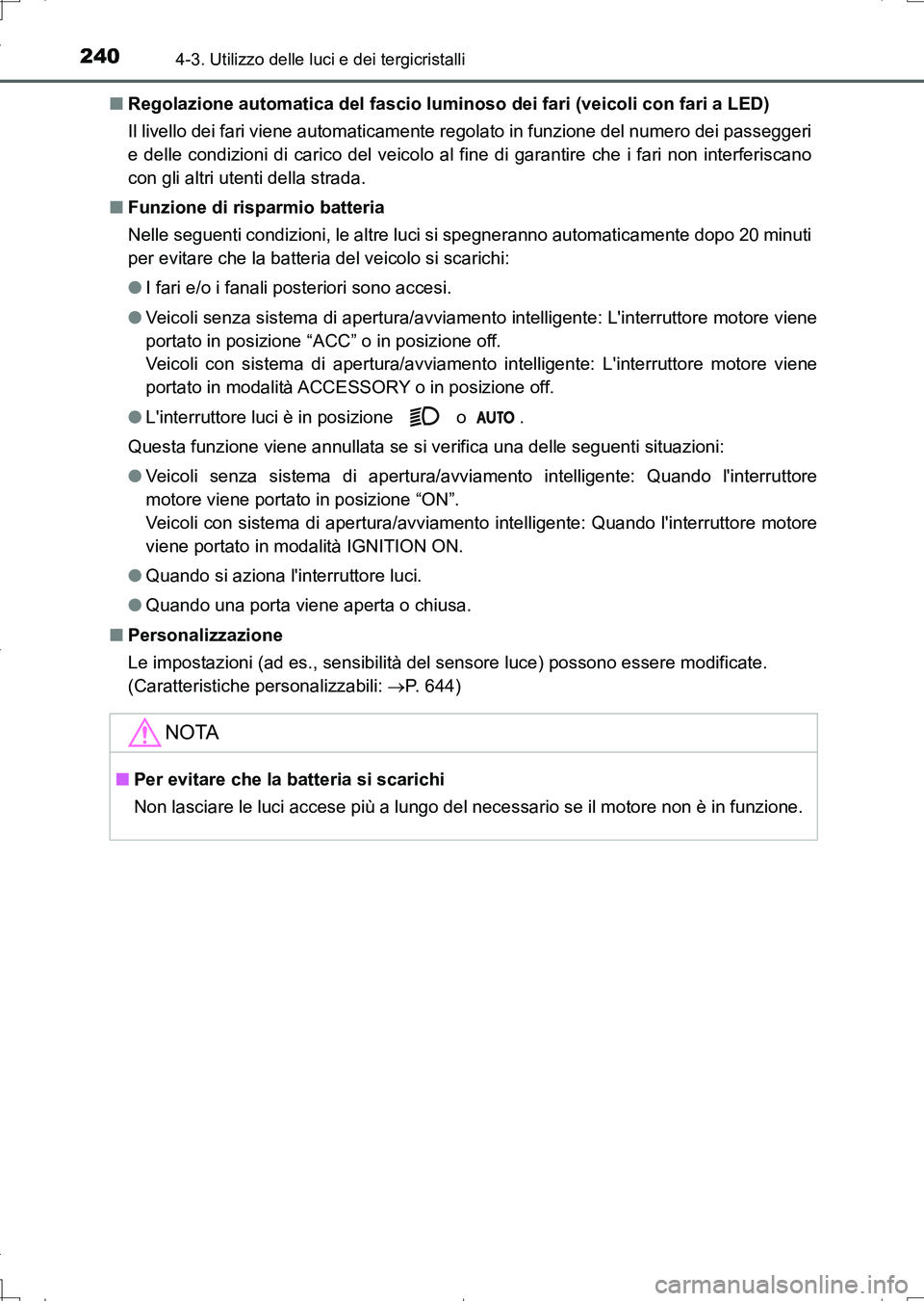 TOYOTA AURIS TOURING SPORTS 2017  Manuale duso (in Italian) 2404-3. Utilizzo delle luci e dei tergicristalli
UK_AURIS_Touring_Sports_EL (OM12L17L)■Regolazione automatica del fascio luminoso dei fari (veicoli con fari a LED)
Il livello dei fari viene automati