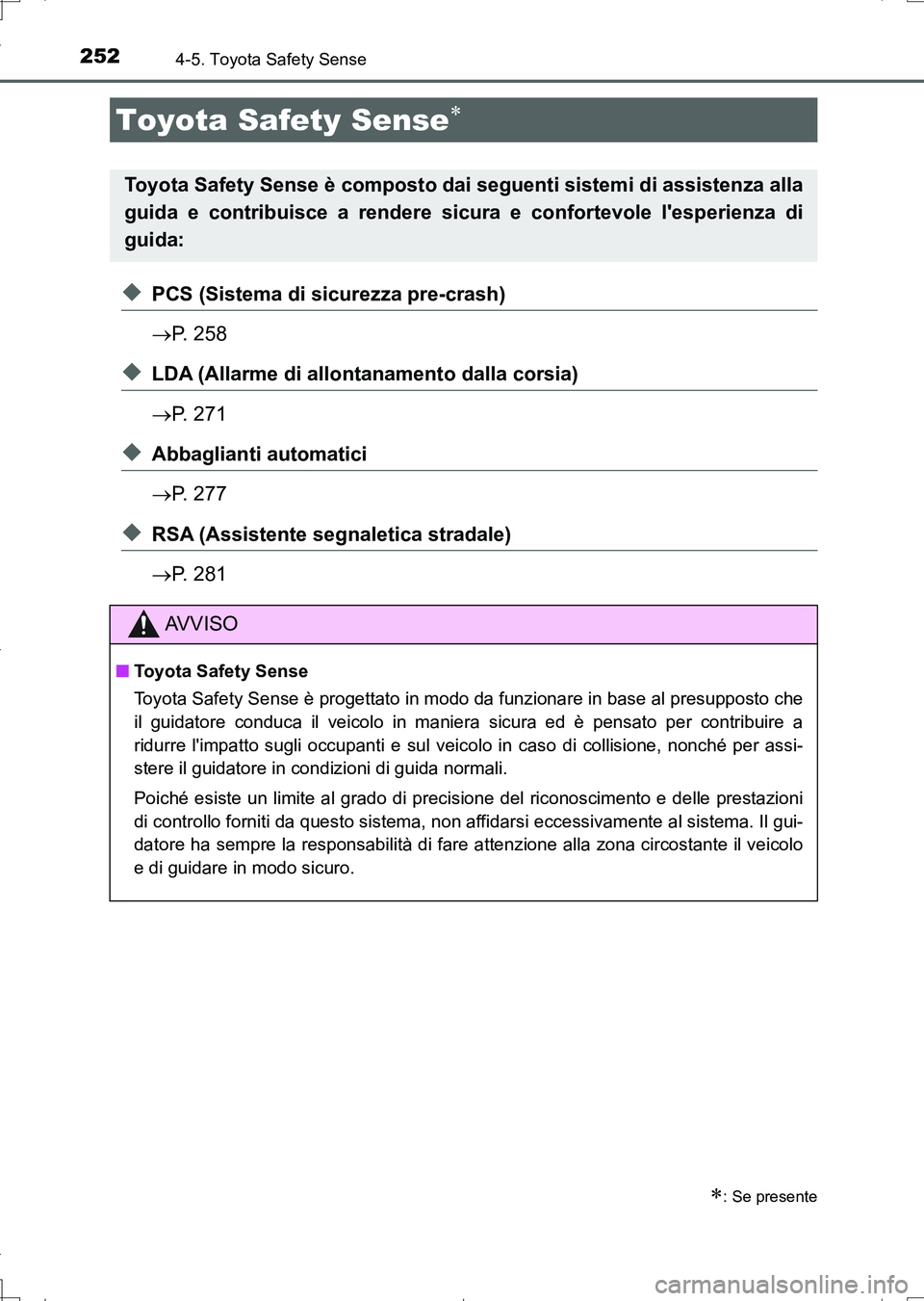 TOYOTA AURIS TOURING SPORTS 2017  Manuale duso (in Italian) 252
UK_AURIS_Touring_Sports_EL (OM12L17L)
4-5. Toyota Safety Sense
◆PCS (Sistema di sicurezza pre-crash)
P. 258
◆LDA (Allarme di allontanamento dalla corsia)
P. 271
◆Abbaglianti automatici