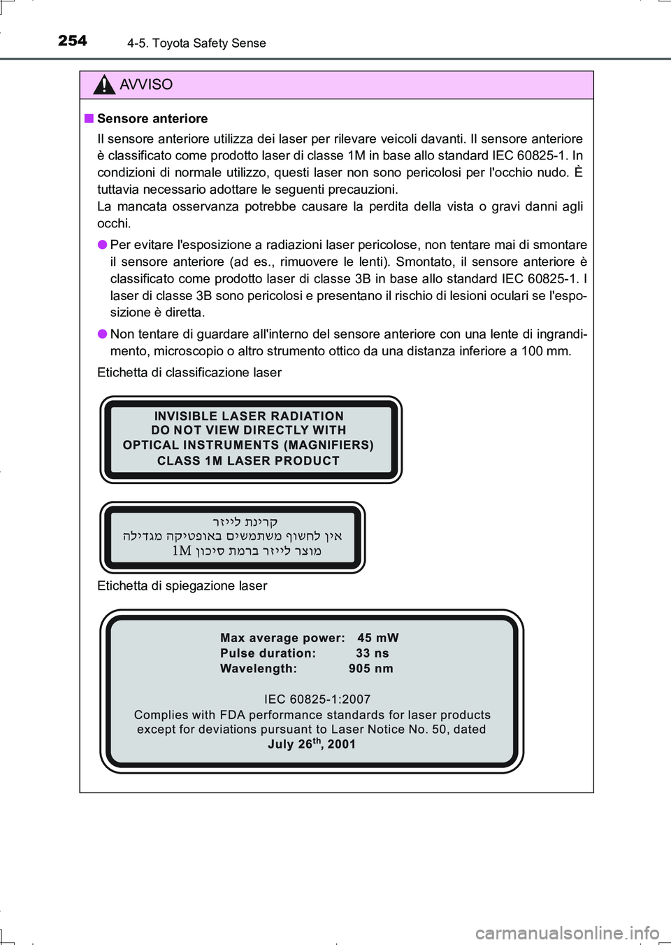 TOYOTA AURIS TOURING SPORTS 2017  Manuale duso (in Italian) 2544-5. Toyota Safety Sense
UK_AURIS_Touring_Sports_EL (OM12L17L)
AV V I S O
■Sensore anteriore
Il sensore anteriore utilizza dei laser per rilevare veicoli davanti. Il sensore anteriore
è classifi