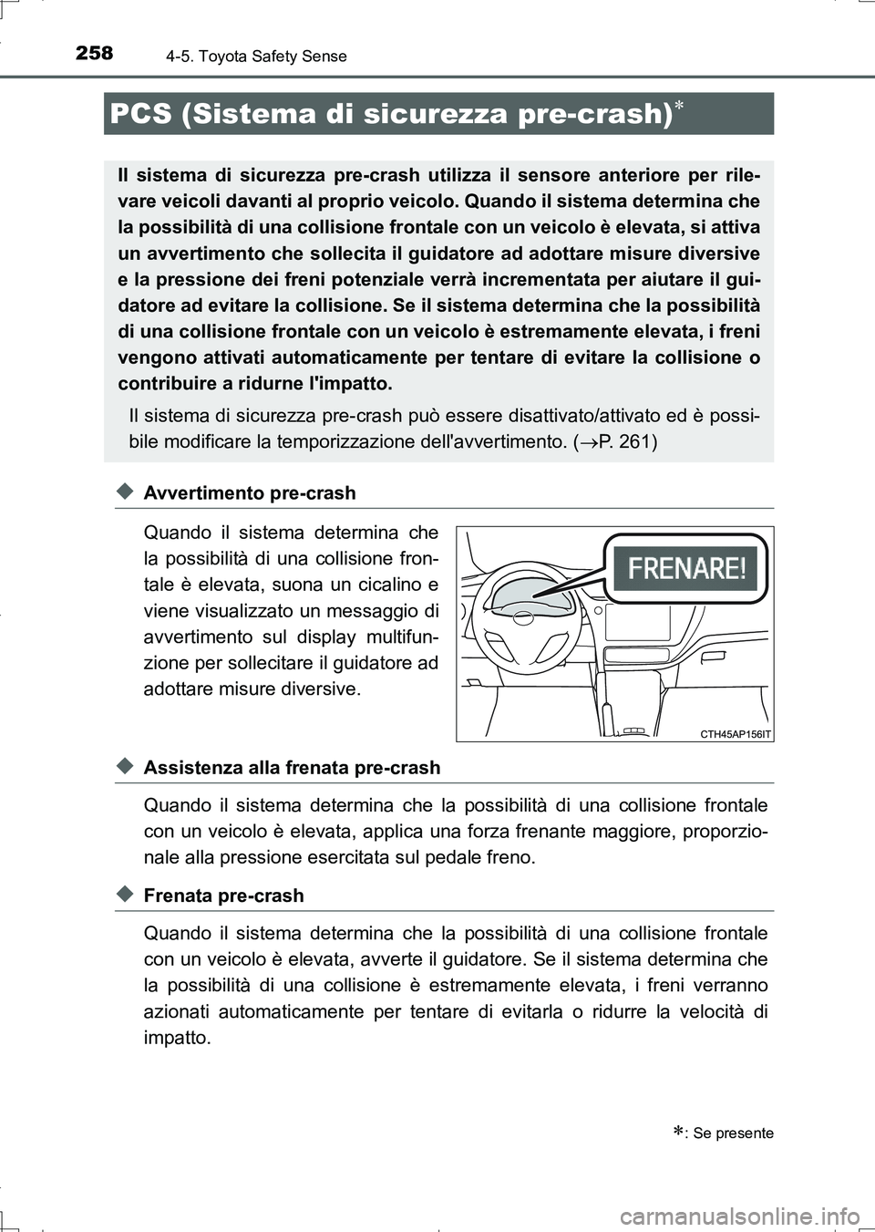 TOYOTA AURIS TOURING SPORTS 2017  Manuale duso (in Italian) 2584-5. Toyota Safety Sense
UK_AURIS_Touring_Sports_EL (OM12L17L)
◆Avvertimento pre-crash
Quando il sistema determina che
la possibilità di una collisione fron-
tale è elevata, suona un cicalino e
