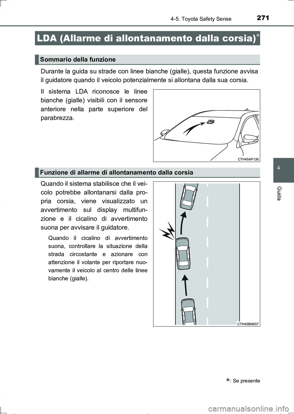 TOYOTA AURIS TOURING SPORTS 2017 Manuale duso (in Italian) 2714-5. Toyota Safety Sense
4
Guida
UK_AURIS_Touring_Sports_EL (OM12L17L)
Durante la guida su strade con linee bianche (gialle), questa funzione avvisa
il guidatore quando il veicolo potenzialmente si TOYOTA AURIS TOURING SPORTS 2017 Manuale duso (in Italian) 2714-5. Toyota Safety Sense
4
Guida
UK_AURIS_Touring_Sports_EL (OM12L17L)
Durante la guida su strade con linee bianche (gialle), questa funzione avvisa
il guidatore quando il veicolo potenzialmente si