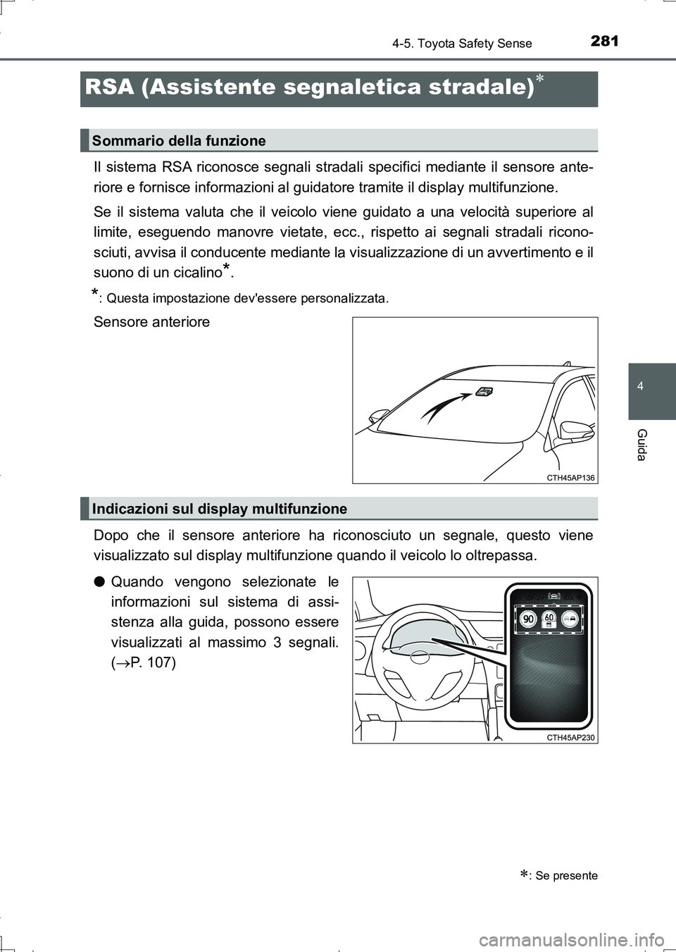 TOYOTA AURIS TOURING SPORTS 2017 Manuale duso (in Italian) 2814-5. Toyota Safety Sense
4
Guida
UK_AURIS_Touring_Sports_EL (OM12L17L)
Il sistema RSA riconosce segnali stradali specifici mediante il sensore ante-
riore e fornisce informazioni al guidatore trami TOYOTA AURIS TOURING SPORTS 2017 Manuale duso (in Italian) 2814-5. Toyota Safety Sense
4
Guida
UK_AURIS_Touring_Sports_EL (OM12L17L)
Il sistema RSA riconosce segnali stradali specifici mediante il sensore ante-
riore e fornisce informazioni al guidatore trami