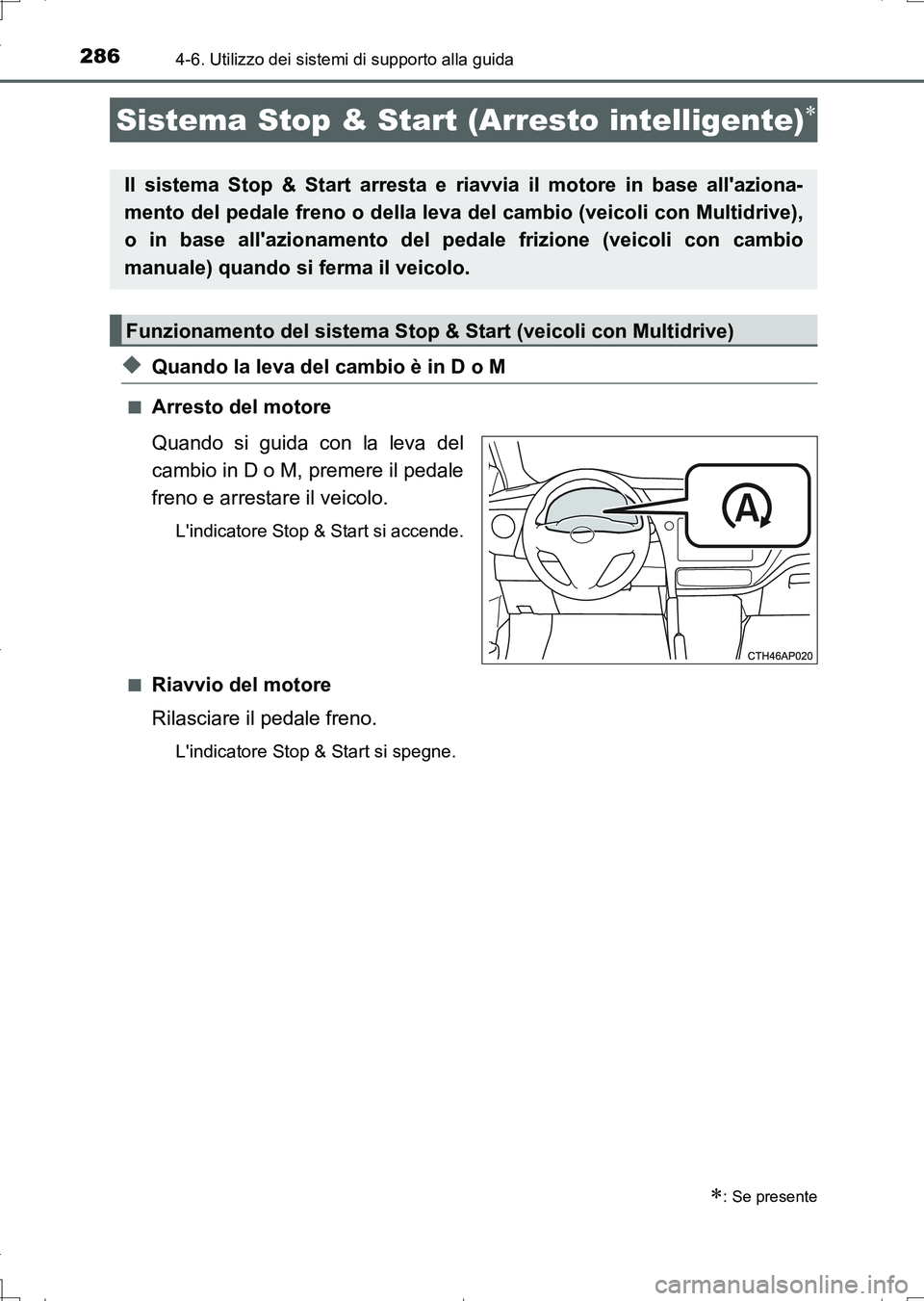 TOYOTA AURIS TOURING SPORTS 2017 Manuale duso (in Italian) 286
UK_AURIS_Touring_Sports_EL (OM12L17L)
4-6. Utilizzo dei sistemi di supporto alla guida
◆Quando la leva del cambio è in D o M
■Arresto del motore
Quando si guida con la leva del
cambio in D o TOYOTA AURIS TOURING SPORTS 2017 Manuale duso (in Italian) 286
UK_AURIS_Touring_Sports_EL (OM12L17L)
4-6. Utilizzo dei sistemi di supporto alla guida
◆Quando la leva del cambio è in D o M
■Arresto del motore
Quando si guida con la leva del
cambio in D o