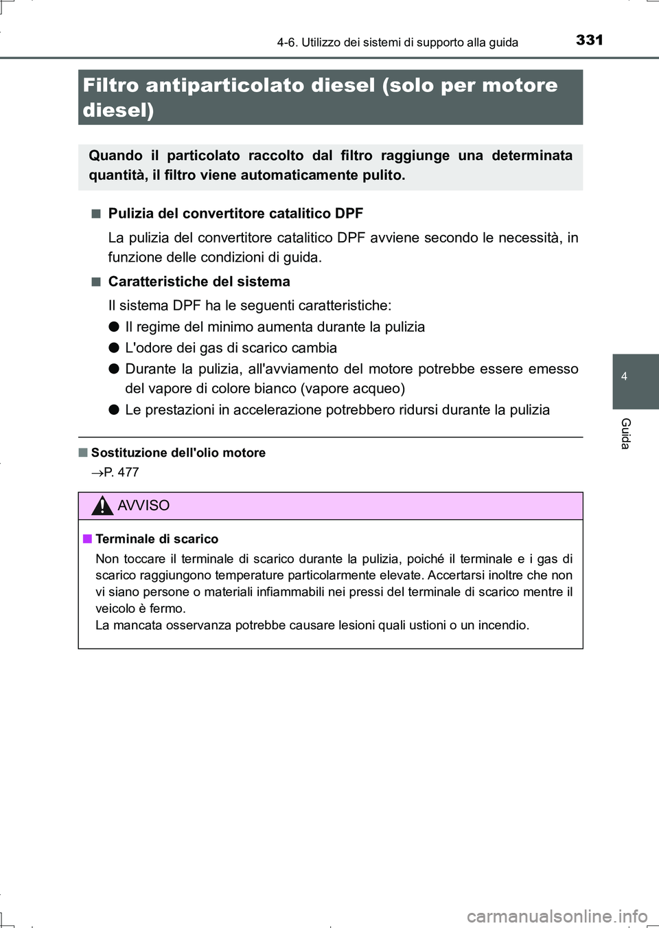 TOYOTA AURIS TOURING SPORTS 2017 Manuale duso (in Italian) 3314-6. Utilizzo dei sistemi di supporto alla guida
4
Guida
UK_AURIS_Touring_Sports_EL (OM12L17L)■
Pulizia del convertitore catalitico DPF
La pulizia del convertitore catalitico DPF avviene secondo TOYOTA AURIS TOURING SPORTS 2017 Manuale duso (in Italian) 3314-6. Utilizzo dei sistemi di supporto alla guida
4
Guida
UK_AURIS_Touring_Sports_EL (OM12L17L)■
Pulizia del convertitore catalitico DPF
La pulizia del convertitore catalitico DPF avviene secondo