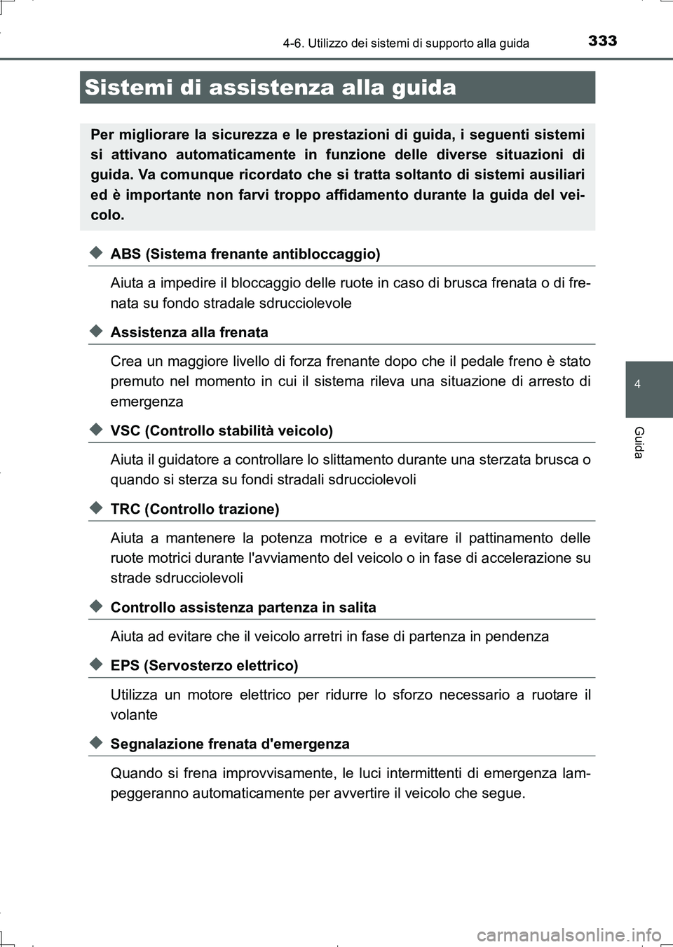 TOYOTA AURIS TOURING SPORTS 2017 Manuale duso (in Italian) 3334-6. Utilizzo dei sistemi di supporto alla guida
4
Guida
UK_AURIS_Touring_Sports_EL (OM12L17L)
◆ABS (Sistema frenante antibloccaggio)
Aiuta a impedire il bloccaggio delle ruote in caso di brusca TOYOTA AURIS TOURING SPORTS 2017 Manuale duso (in Italian) 3334-6. Utilizzo dei sistemi di supporto alla guida
4
Guida
UK_AURIS_Touring_Sports_EL (OM12L17L)
◆ABS (Sistema frenante antibloccaggio)
Aiuta a impedire il bloccaggio delle ruote in caso di brusca
