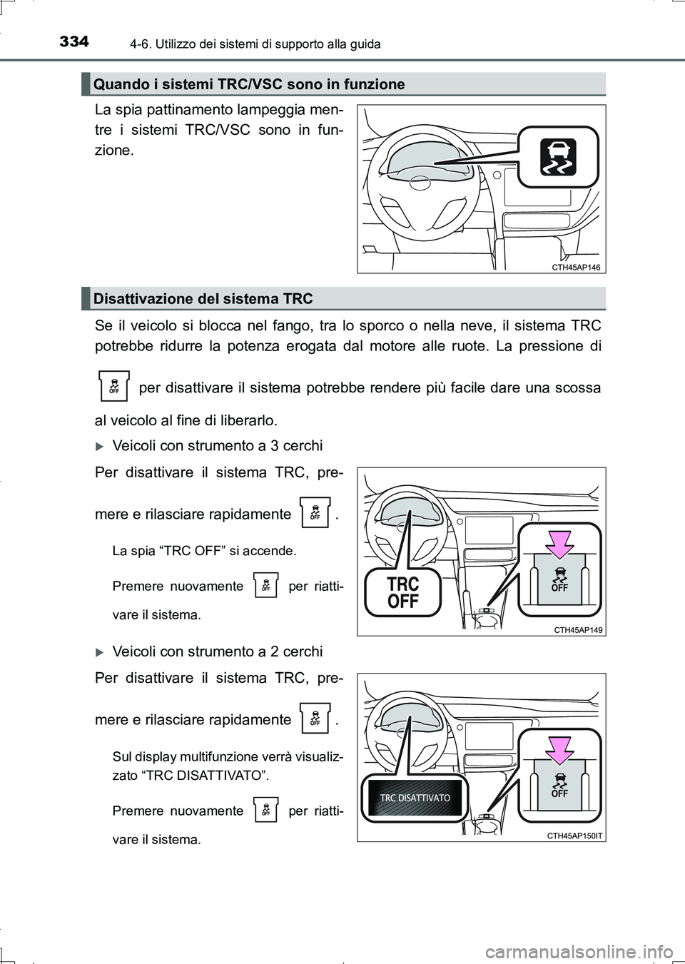 TOYOTA AURIS TOURING SPORTS 2017 Manuale duso (in Italian) 3344-6. Utilizzo dei sistemi di supporto alla guida
UK_AURIS_Touring_Sports_EL (OM12L17L)
La spia pattinamento lampeggia men-
tre i sistemi TRC/VSC sono in fun-
zione.
Se il veicolo si blocca nel fang TOYOTA AURIS TOURING SPORTS 2017 Manuale duso (in Italian) 3344-6. Utilizzo dei sistemi di supporto alla guida
UK_AURIS_Touring_Sports_EL (OM12L17L)
La spia pattinamento lampeggia men-
tre i sistemi TRC/VSC sono in fun-
zione.
Se il veicolo si blocca nel fang