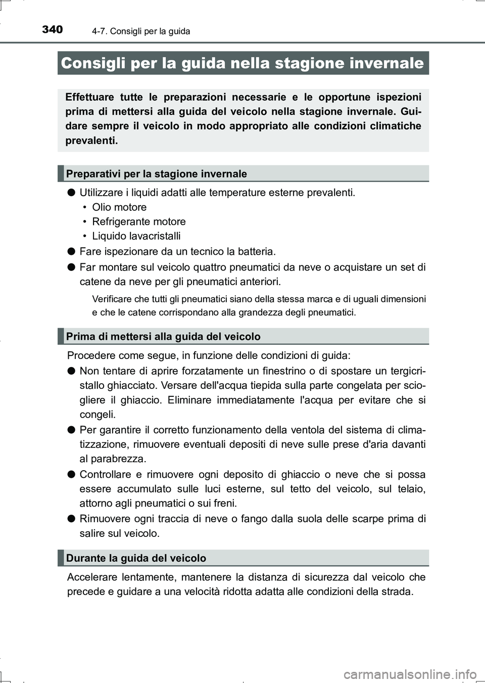 TOYOTA AURIS TOURING SPORTS 2017 Manuale duso (in Italian) 340
UK_AURIS_Touring_Sports_EL (OM12L17L)
4-7. Consigli per la guida
●Utilizzare i liquidi adatti alle temperature esterne prevalenti.
• Olio motore
• Refrigerante motore
• Liquido lavacrista TOYOTA AURIS TOURING SPORTS 2017 Manuale duso (in Italian) 340
UK_AURIS_Touring_Sports_EL (OM12L17L)
4-7. Consigli per la guida
●Utilizzare i liquidi adatti alle temperature esterne prevalenti.
• Olio motore
• Refrigerante motore
• Liquido lavacrista