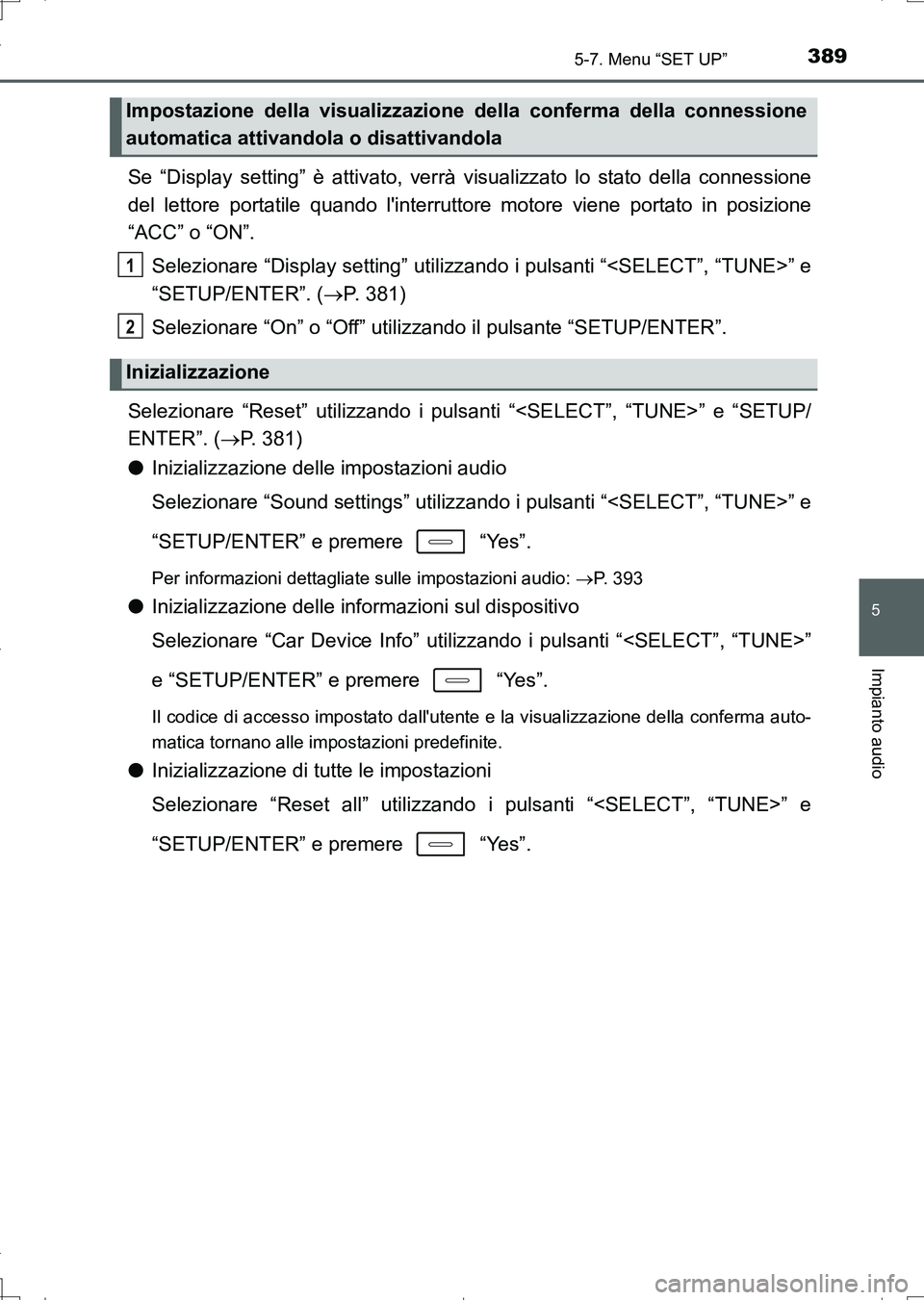 TOYOTA AURIS TOURING SPORTS 2017 Manuale duso (in Italian) 3895-7. Menu “SET UP”
5
Impianto audio
UK_AURIS_Touring_Sports_EL (OM12L17L)
Se “Display setting” è attivato, verrà visualizzato lo stato della connessione
del lettore portatile quando lint TOYOTA AURIS TOURING SPORTS 2017 Manuale duso (in Italian) 3895-7. Menu “SET UP”
5
Impianto audio
UK_AURIS_Touring_Sports_EL (OM12L17L)
Se “Display setting” è attivato, verrà visualizzato lo stato della connessione
del lettore portatile quando lint