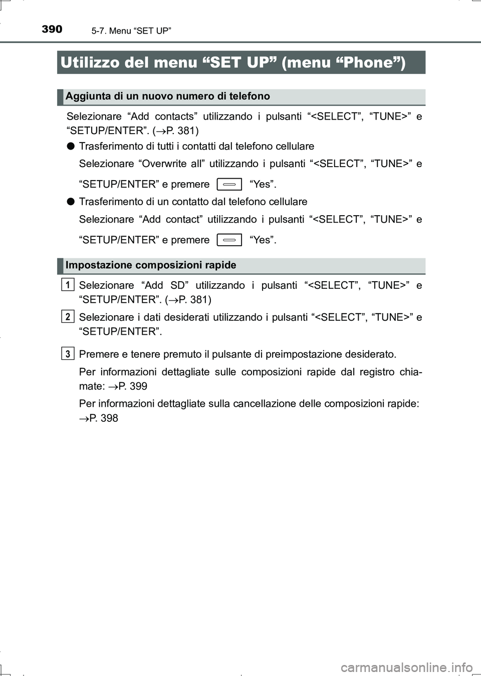 TOYOTA AURIS TOURING SPORTS 2017 Manuale duso (in Italian) 3905-7. Menu “SET UP”
UK_AURIS_Touring_Sports_EL (OM12L17L)
Selezionare “Add contacts” utilizzando i pulsanti “<SELECT”, “TUNE>” e
“SETUP/ENTER”. (P. 381)
●Trasferimento di tu TOYOTA AURIS TOURING SPORTS 2017 Manuale duso (in Italian) 3905-7. Menu “SET UP”
UK_AURIS_Touring_Sports_EL (OM12L17L)
Selezionare “Add contacts” utilizzando i pulsanti “<SELECT”, “TUNE>” e
“SETUP/ENTER”. (P. 381)
●Trasferimento di tu