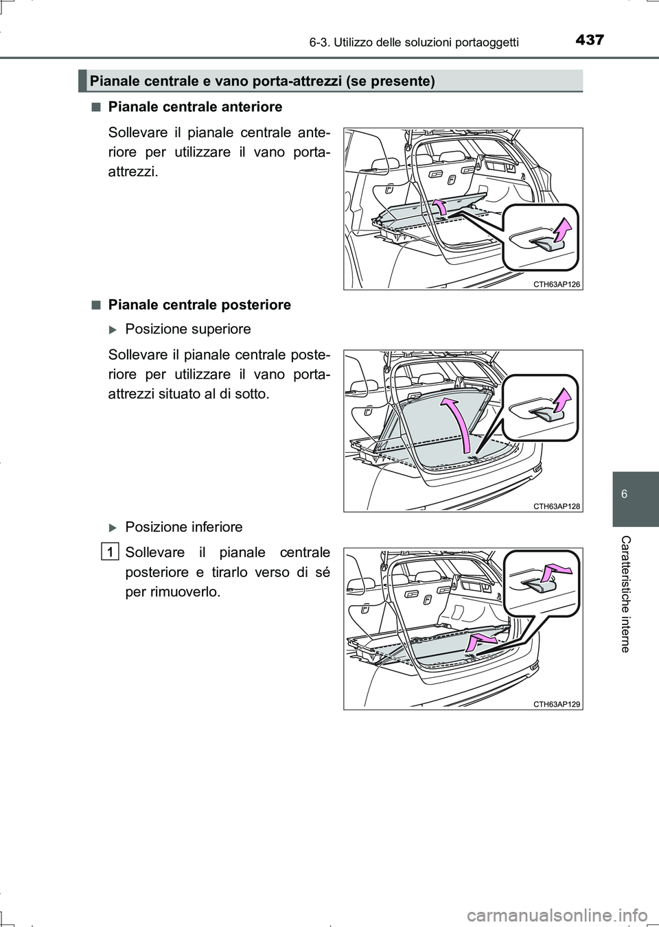 TOYOTA AURIS TOURING SPORTS 2017  Manuale duso (in Italian) 4376-3. Utilizzo delle soluzioni portaoggetti
6
Caratteristiche interne
UK_AURIS_Touring_Sports_EL (OM12L17L)■
Pianale centrale anteriore
Sollevare il pianale centrale ante-
riore per utilizzare il 