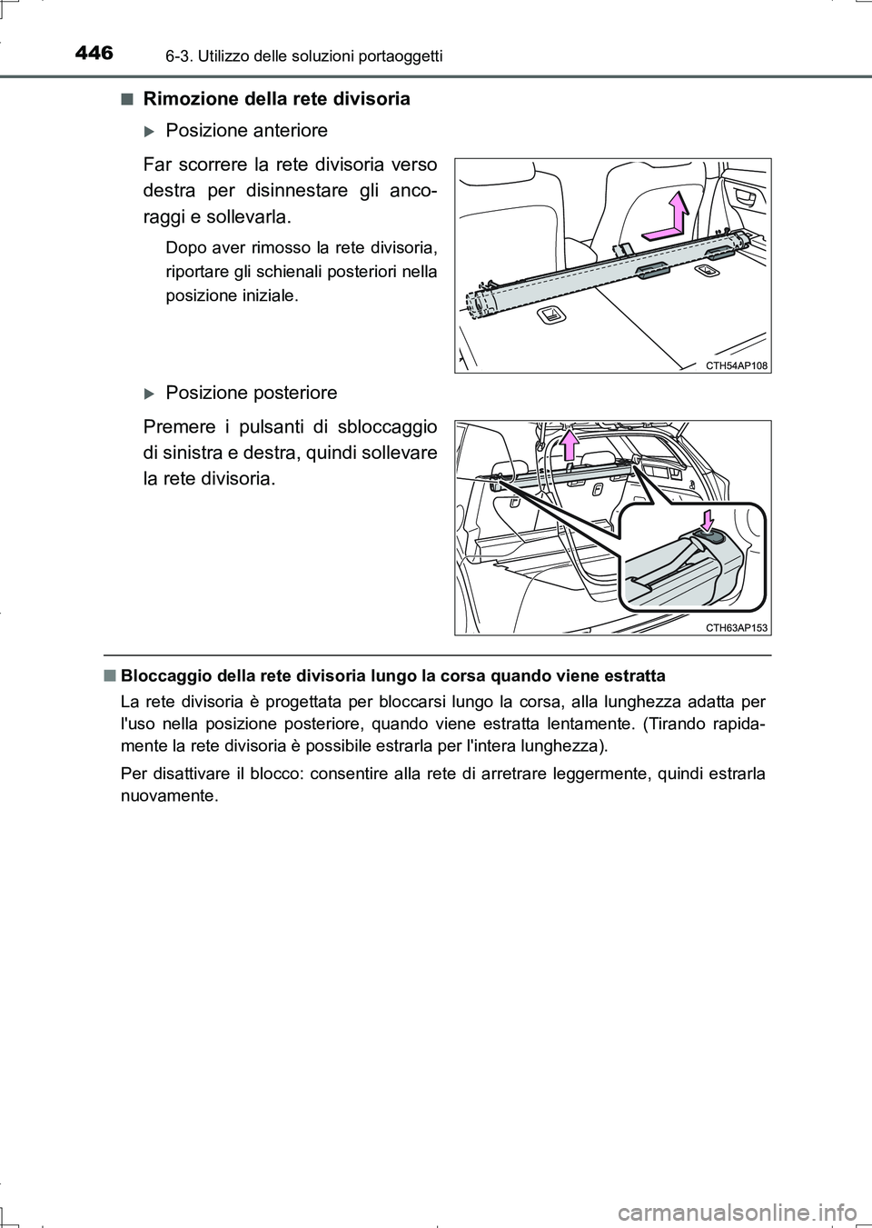 TOYOTA AURIS TOURING SPORTS 2017 Manuale duso (in Italian) 4466-3. Utilizzo delle soluzioni portaoggetti
UK_AURIS_Touring_Sports_EL (OM12L17L)■
Rimozione della rete divisoria
Posizione anteriore
Far scorrere la rete divisoria verso
destra per disinnestar TOYOTA AURIS TOURING SPORTS 2017 Manuale duso (in Italian) 4466-3. Utilizzo delle soluzioni portaoggetti
UK_AURIS_Touring_Sports_EL (OM12L17L)■
Rimozione della rete divisoria
Posizione anteriore
Far scorrere la rete divisoria verso
destra per disinnestar