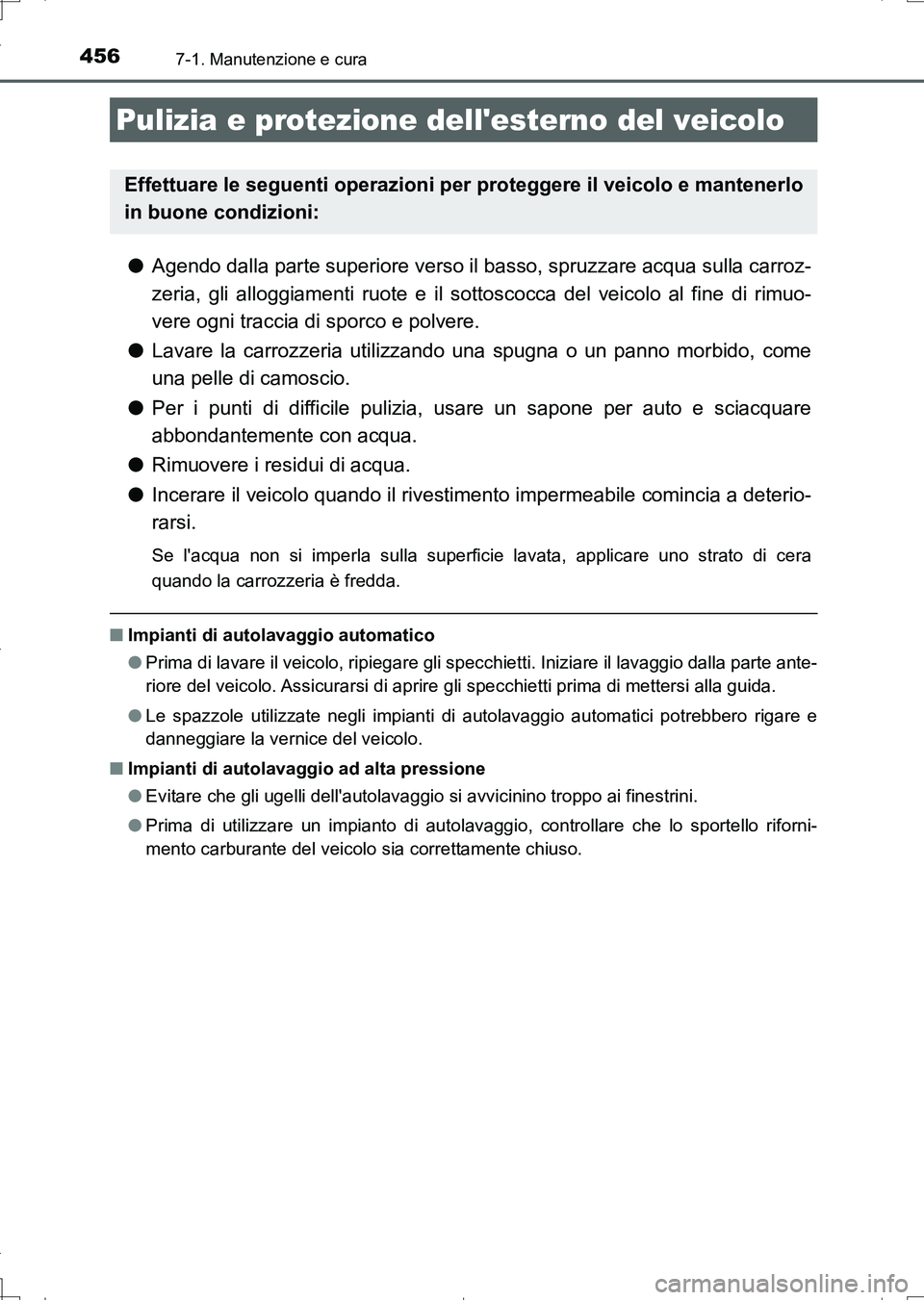 TOYOTA AURIS TOURING SPORTS 2017 Manuale duso (in Italian) 456
UK_AURIS_Touring_Sports_EL (OM12L17L)
7-1. Manutenzione e cura
●Agendo dalla parte superiore verso il basso, spruzzare acqua sulla carroz-
zeria, gli alloggiamenti ruote e il sottoscocca del vei TOYOTA AURIS TOURING SPORTS 2017 Manuale duso (in Italian) 456
UK_AURIS_Touring_Sports_EL (OM12L17L)
7-1. Manutenzione e cura
●Agendo dalla parte superiore verso il basso, spruzzare acqua sulla carroz-
zeria, gli alloggiamenti ruote e il sottoscocca del vei