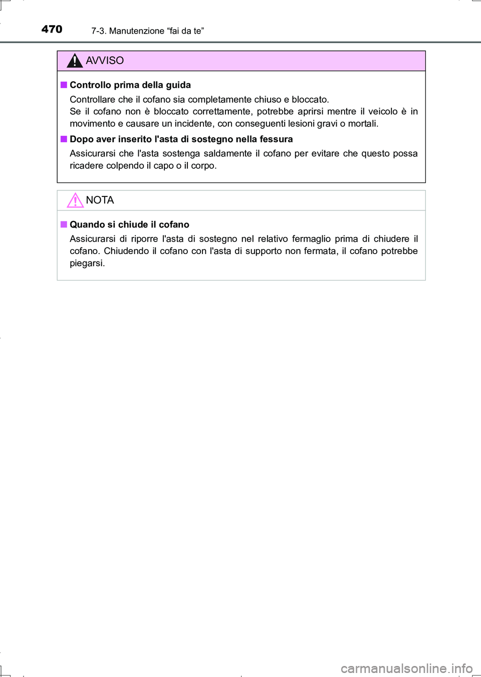 TOYOTA AURIS TOURING SPORTS 2017 Manuale duso (in Italian) 4707-3. Manutenzione “fai da te”
UK_AURIS_Touring_Sports_EL (OM12L17L)
AV V I S O
■Controllo prima della guida
Controllare che il cofano sia completamente chiuso e bloccato.
Se il cofano non è TOYOTA AURIS TOURING SPORTS 2017 Manuale duso (in Italian) 4707-3. Manutenzione “fai da te”
UK_AURIS_Touring_Sports_EL (OM12L17L)
AV V I S O
■Controllo prima della guida
Controllare che il cofano sia completamente chiuso e bloccato.
Se il cofano non è