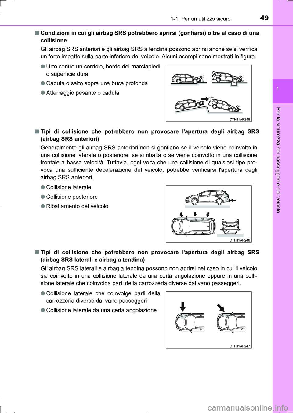 TOYOTA AURIS TOURING SPORTS 2017  Manuale duso (in Italian) 491-1. Per un utilizzo sicuro
1
Per la sicurezza dei passeggeri e del veicolo
UK_AURIS_Touring_Sports_EL (OM12L17L)■Condizioni in cui gli airbag SRS potrebbero aprirsi (gonfiarsi) oltre al caso di u