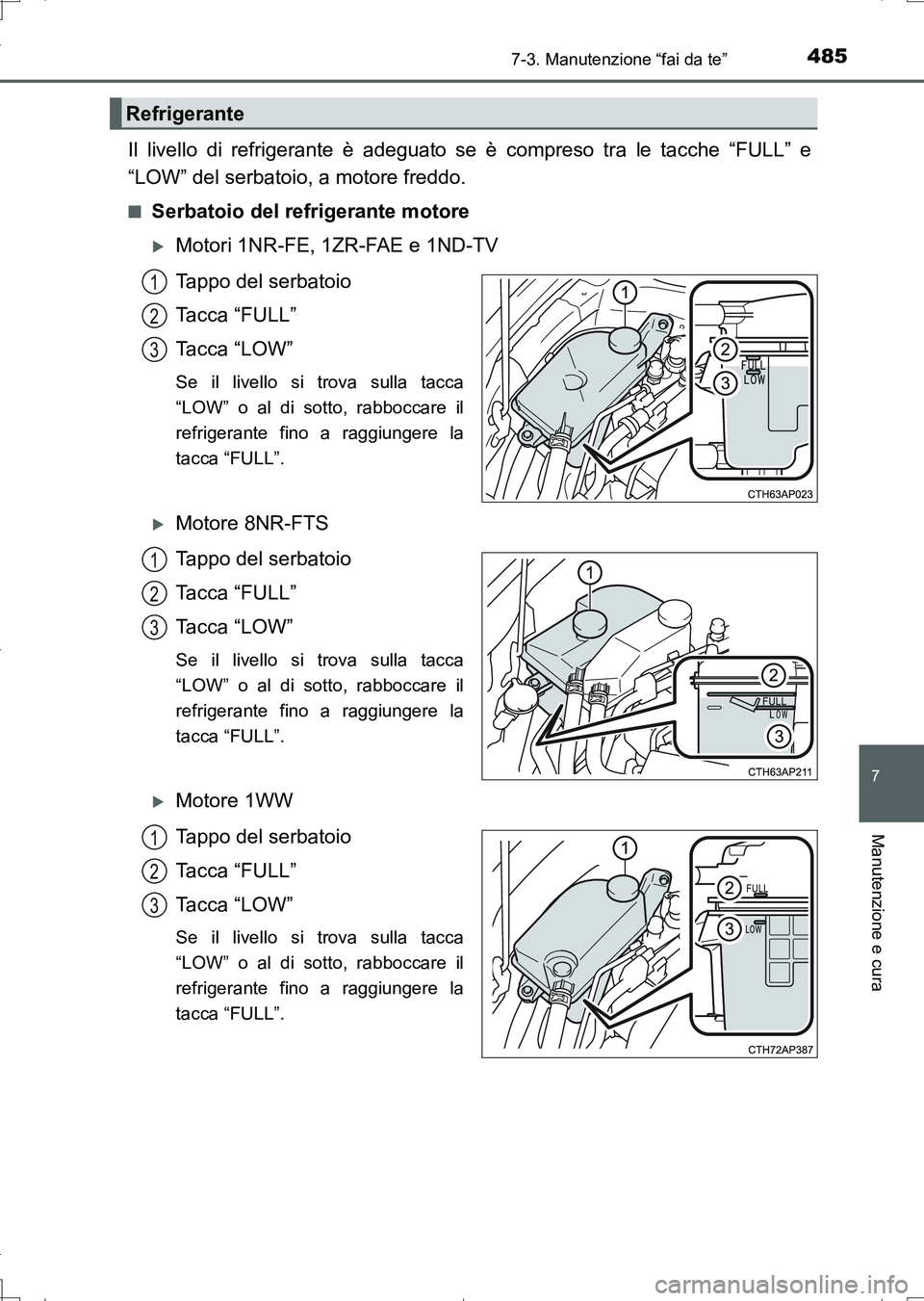 TOYOTA AURIS TOURING SPORTS 2017  Manuale duso (in Italian) 4857-3. Manutenzione “fai da te”
7
Manutenzione e cura
UK_AURIS_Touring_Sports_EL (OM12L17L)
Il livello di refrigerante è adeguato se è compreso tra le tacche “FULL” e
“LOW” del serbatoi