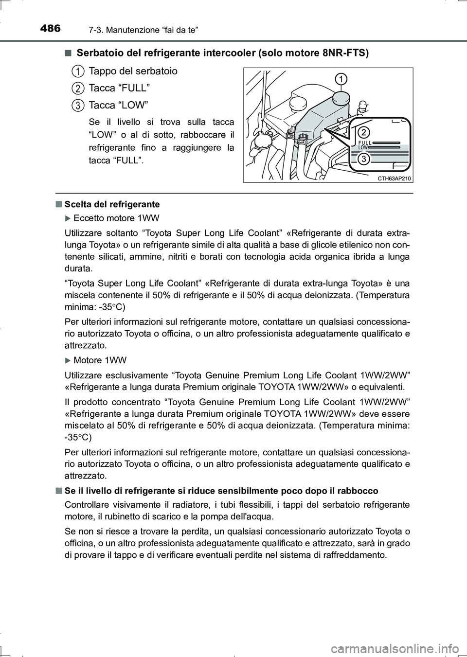 TOYOTA AURIS TOURING SPORTS 2017  Manuale duso (in Italian) 4867-3. Manutenzione “fai da te”
UK_AURIS_Touring_Sports_EL (OM12L17L)■
Serbatoio del refrigerante intercooler (solo motore 8NR-FTS)
Tappo del serbatoio
Tacca “FULL”
Tacca “LOW”
Se il li