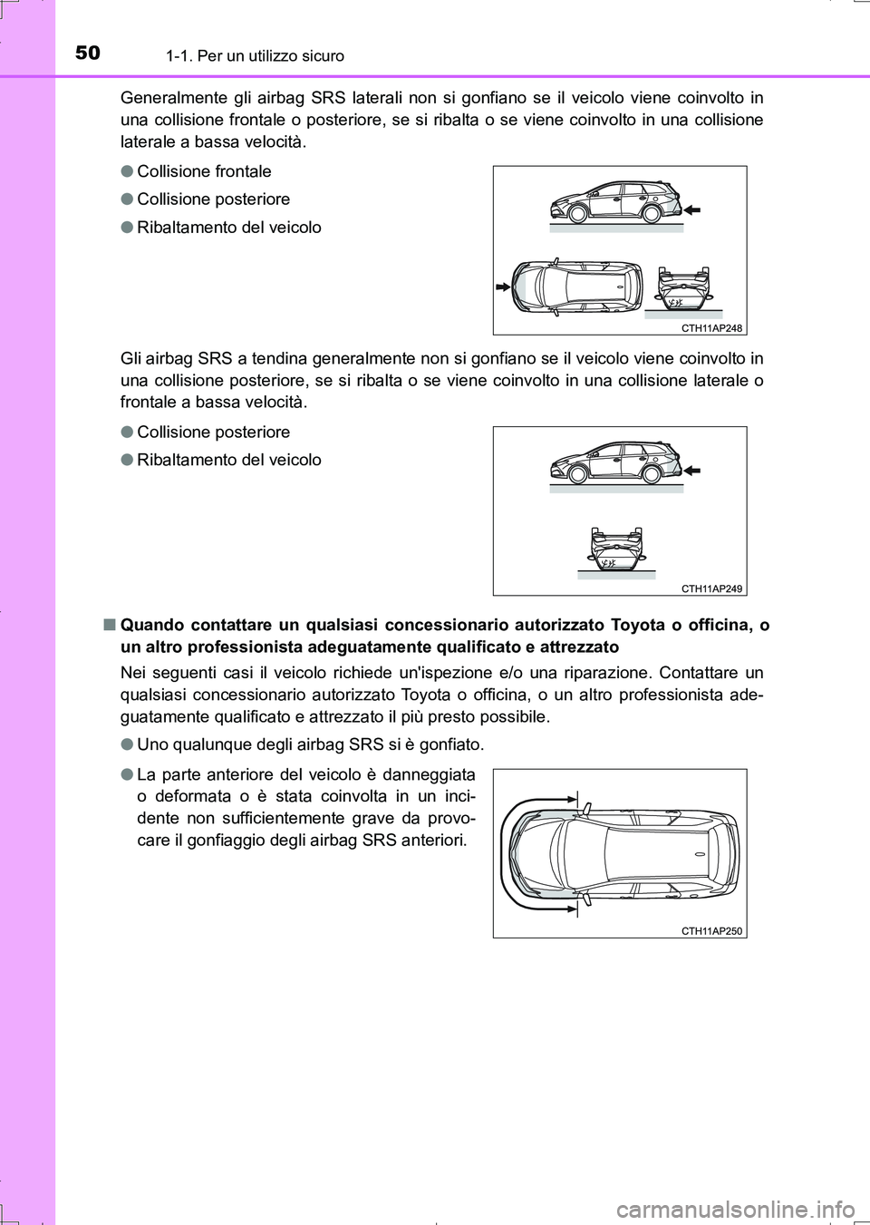 TOYOTA AURIS TOURING SPORTS 2017  Manuale duso (in Italian) 501-1. Per un utilizzo sicuro
UK_AURIS_Touring_Sports_EL (OM12L17L)Generalmente gli airbag SRS laterali non si gonfiano se il veicolo viene coinvolto in
una collisione frontale o posteriore, se si rib
