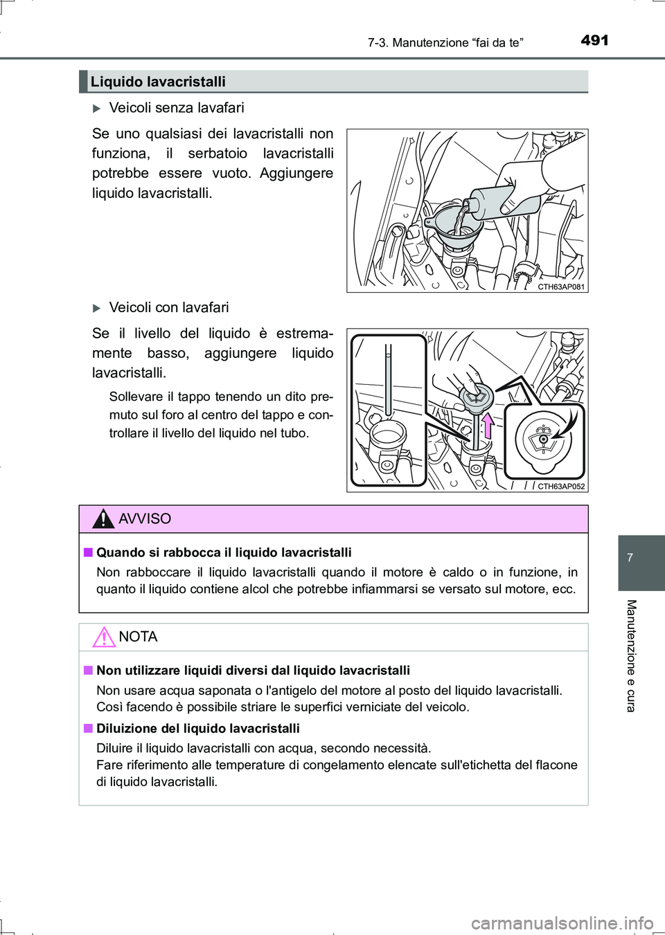 TOYOTA AURIS TOURING SPORTS 2017  Manuale duso (in Italian) 4917-3. Manutenzione “fai da te”
7
Manutenzione e cura
UK_AURIS_Touring_Sports_EL (OM12L17L)
Veicoli senza lavafari
Se uno qualsiasi dei lavacristalli non
funziona, il serbatoio lavacristalli
p