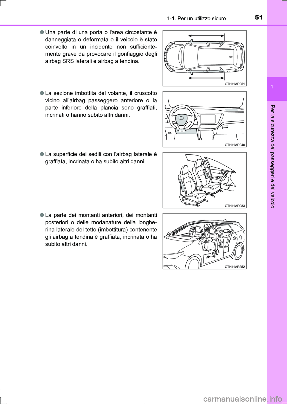 TOYOTA AURIS TOURING SPORTS 2017  Manuale duso (in Italian) 511-1. Per un utilizzo sicuro
1
Per la sicurezza dei passeggeri e del veicolo
UK_AURIS_Touring_Sports_EL (OM12L17L)●Una parte di una porta o larea circostante è
danneggiata o deformata o il veicol