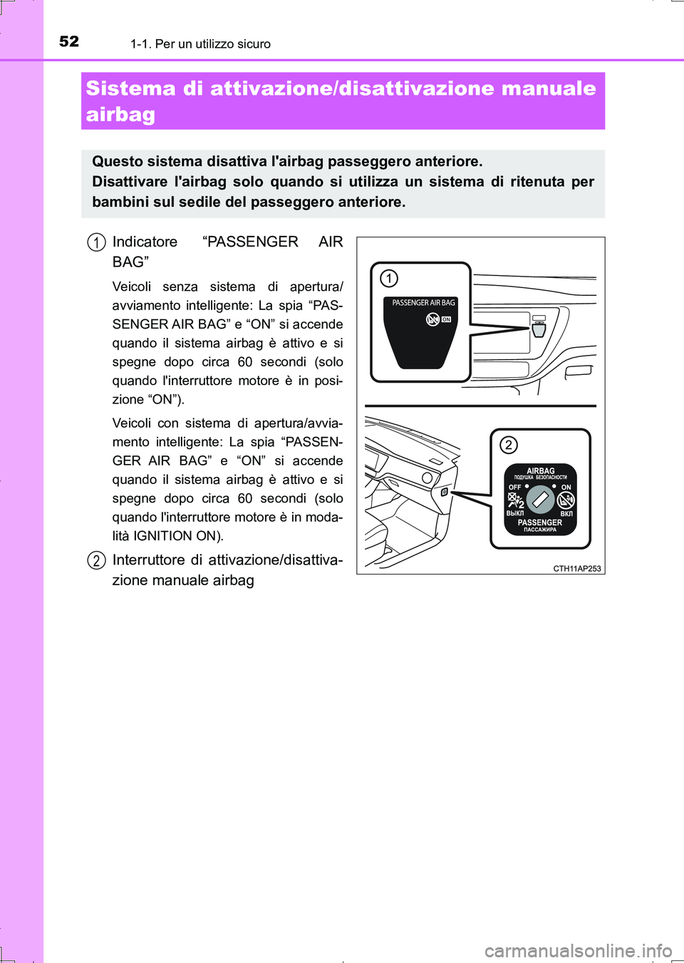 TOYOTA AURIS TOURING SPORTS 2017  Manuale duso (in Italian) 521-1. Per un utilizzo sicuro
UK_AURIS_Touring_Sports_EL (OM12L17L)
Indicatore “PASSENGER AIR
BAG”
Veicoli senza sistema di apertura/
avviamento intelligente: La spia “PAS-
SENGER AIR BAG” e 