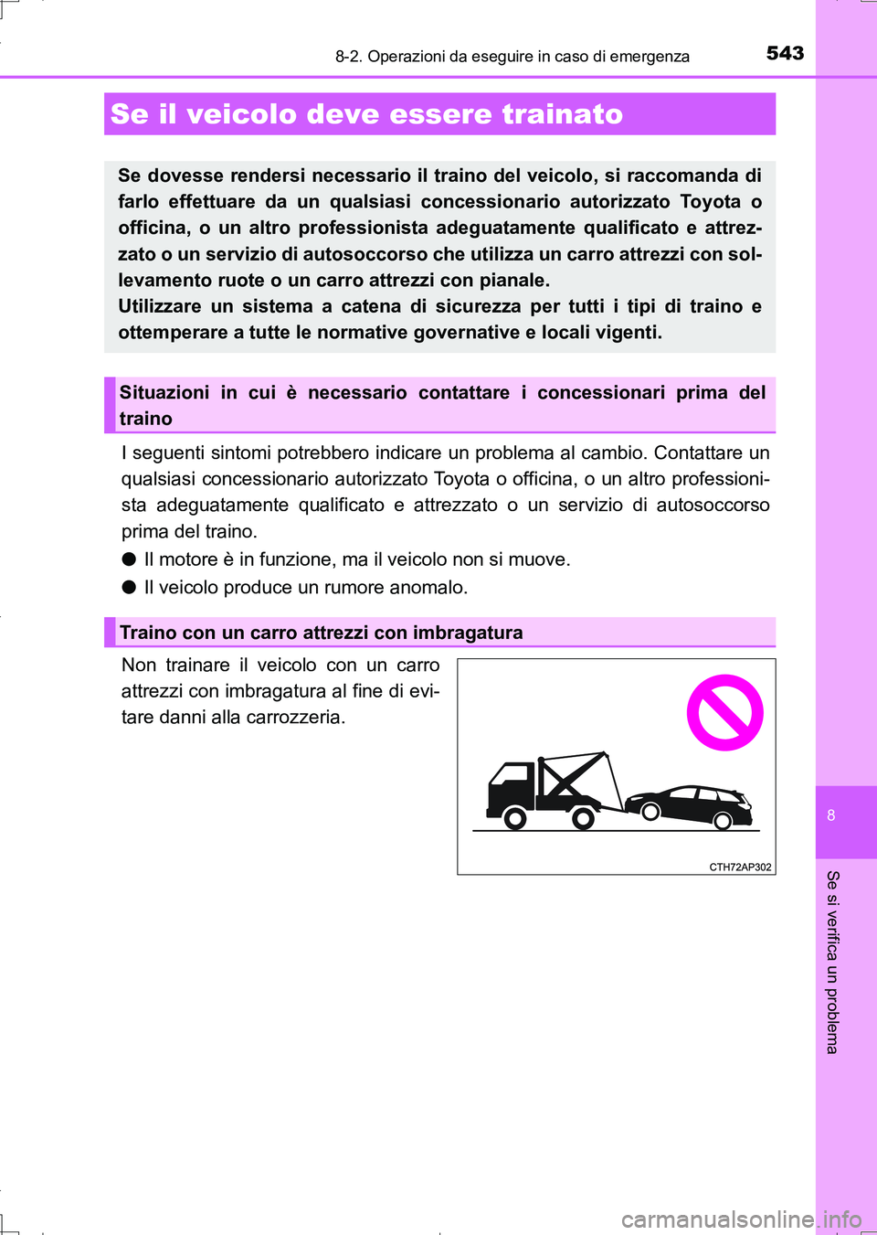 TOYOTA AURIS TOURING SPORTS 2017  Manuale duso (in Italian) 543
UK_AURIS_Touring_Sports_EL (OM12L17L)
8
Se si verifica un problema
8-2. Operazioni da eseguire in caso di emergenza
I seguenti sintomi potrebbero indicare un problema al cambio. Contattare un
qual