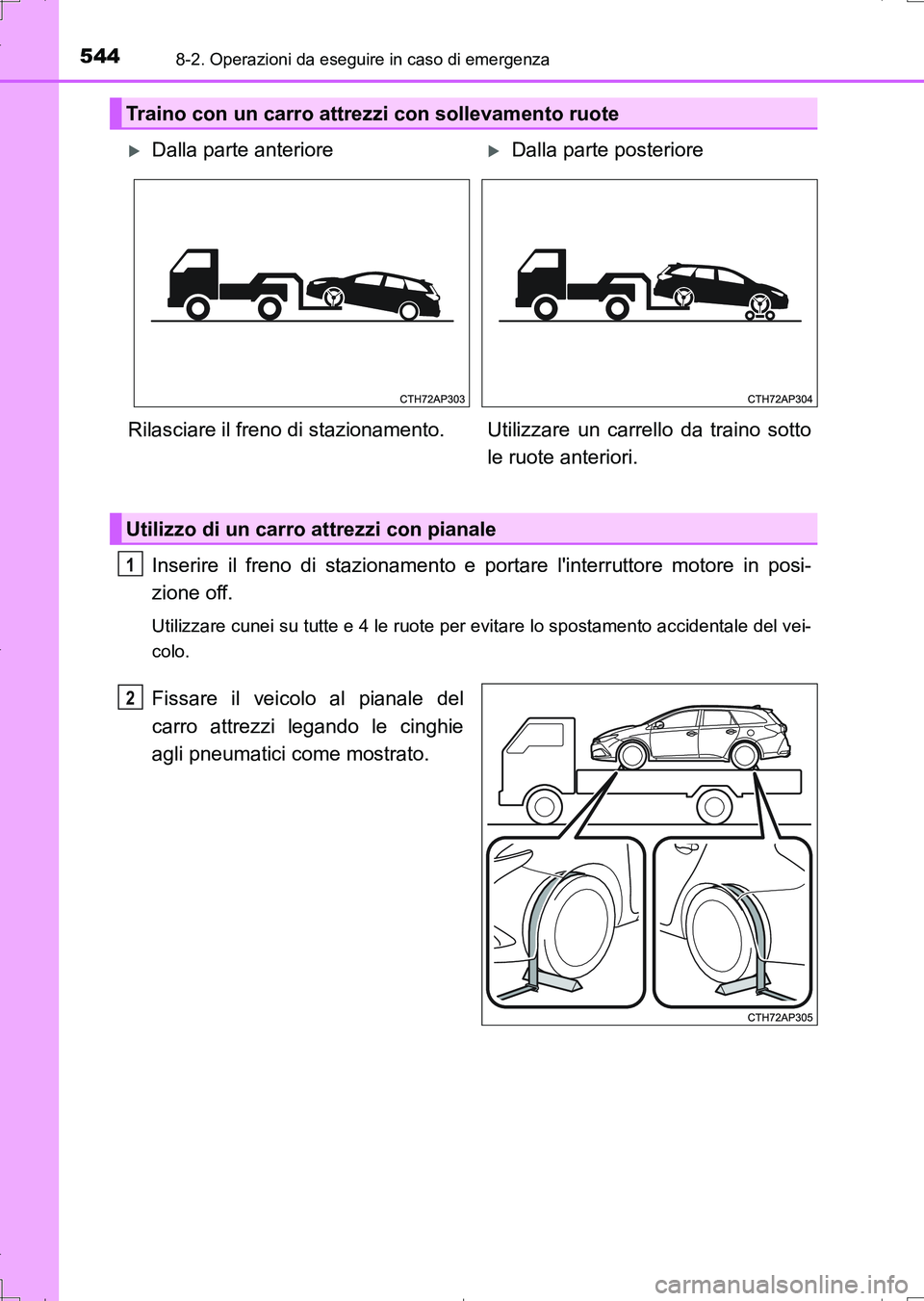 TOYOTA AURIS TOURING SPORTS 2017  Manuale duso (in Italian) 5448-2. Operazioni da eseguire in caso di emergenza
UK_AURIS_Touring_Sports_EL (OM12L17L)
Inserire il freno di stazionamento e portare linterruttore motore in posi-
zione off.
Utilizzare cunei su tut