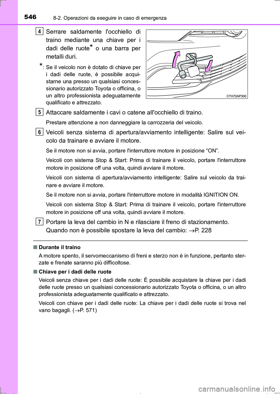 TOYOTA AURIS TOURING SPORTS 2017  Manuale duso (in Italian) 5468-2. Operazioni da eseguire in caso di emergenza
UK_AURIS_Touring_Sports_EL (OM12L17L)
Serrare saldamente locchiello di
traino mediante una chiave per i
dadi delle ruote
* o una barra per
metalli 