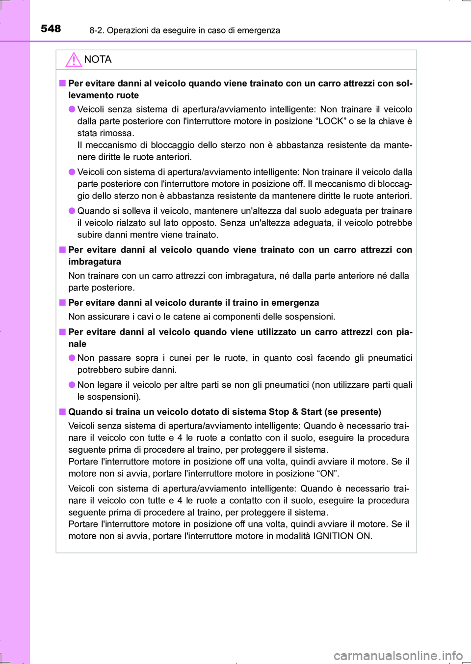 TOYOTA AURIS TOURING SPORTS 2017  Manuale duso (in Italian) 5488-2. Operazioni da eseguire in caso di emergenza
UK_AURIS_Touring_Sports_EL (OM12L17L)
NOTA
■Per evitare danni al veicolo quando viene trainato con un carro attrezzi con sol-
levamento ruote
●V