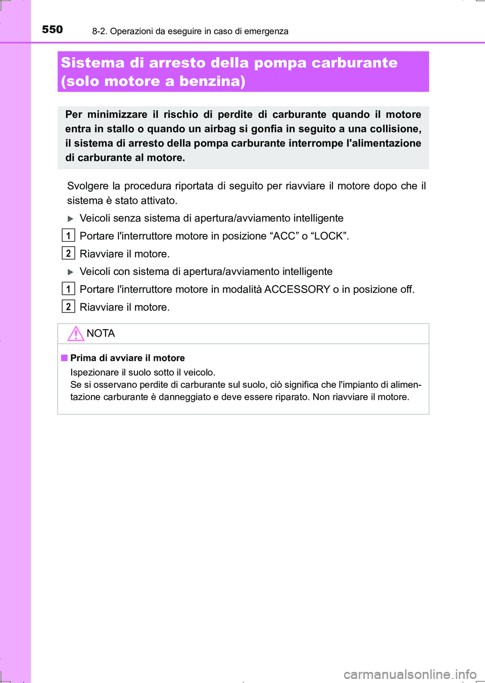 TOYOTA AURIS TOURING SPORTS 2017  Manuale duso (in Italian) 5508-2. Operazioni da eseguire in caso di emergenza
UK_AURIS_Touring_Sports_EL (OM12L17L)
Svolgere la procedura riportata di seguito per riavviare il motore dopo che il
sistema è stato attivato.
V