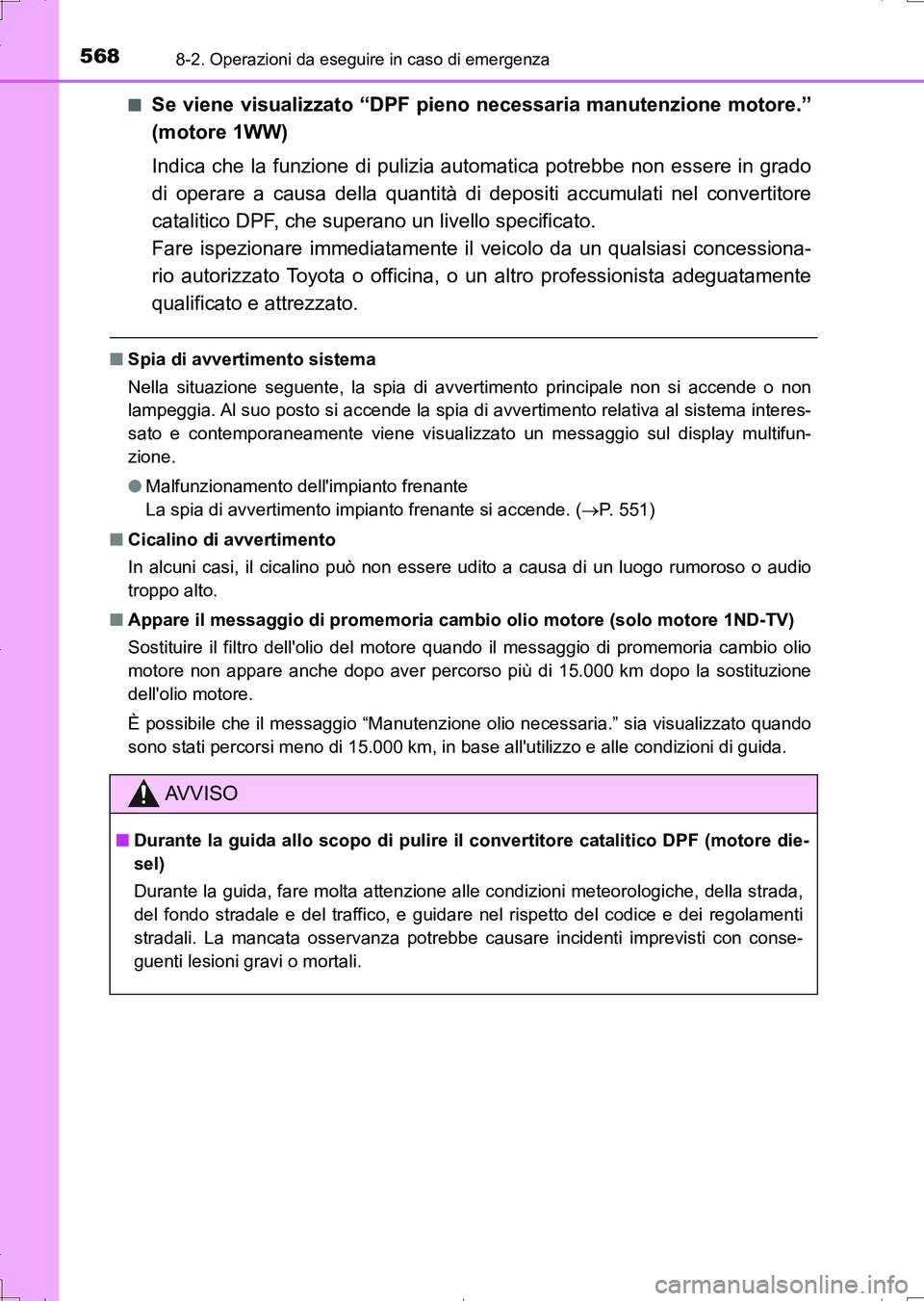 TOYOTA AURIS TOURING SPORTS 2017 Manuale duso (in Italian) 5688-2. Operazioni da eseguire in caso di emergenza
UK_AURIS_Touring_Sports_EL (OM12L17L)■
Se viene visualizzato “DPF pieno necessaria manutenzione motore.”
(motore 1WW)
Indica che la funzione d TOYOTA AURIS TOURING SPORTS 2017 Manuale duso (in Italian) 5688-2. Operazioni da eseguire in caso di emergenza
UK_AURIS_Touring_Sports_EL (OM12L17L)■
Se viene visualizzato “DPF pieno necessaria manutenzione motore.”
(motore 1WW)
Indica che la funzione d