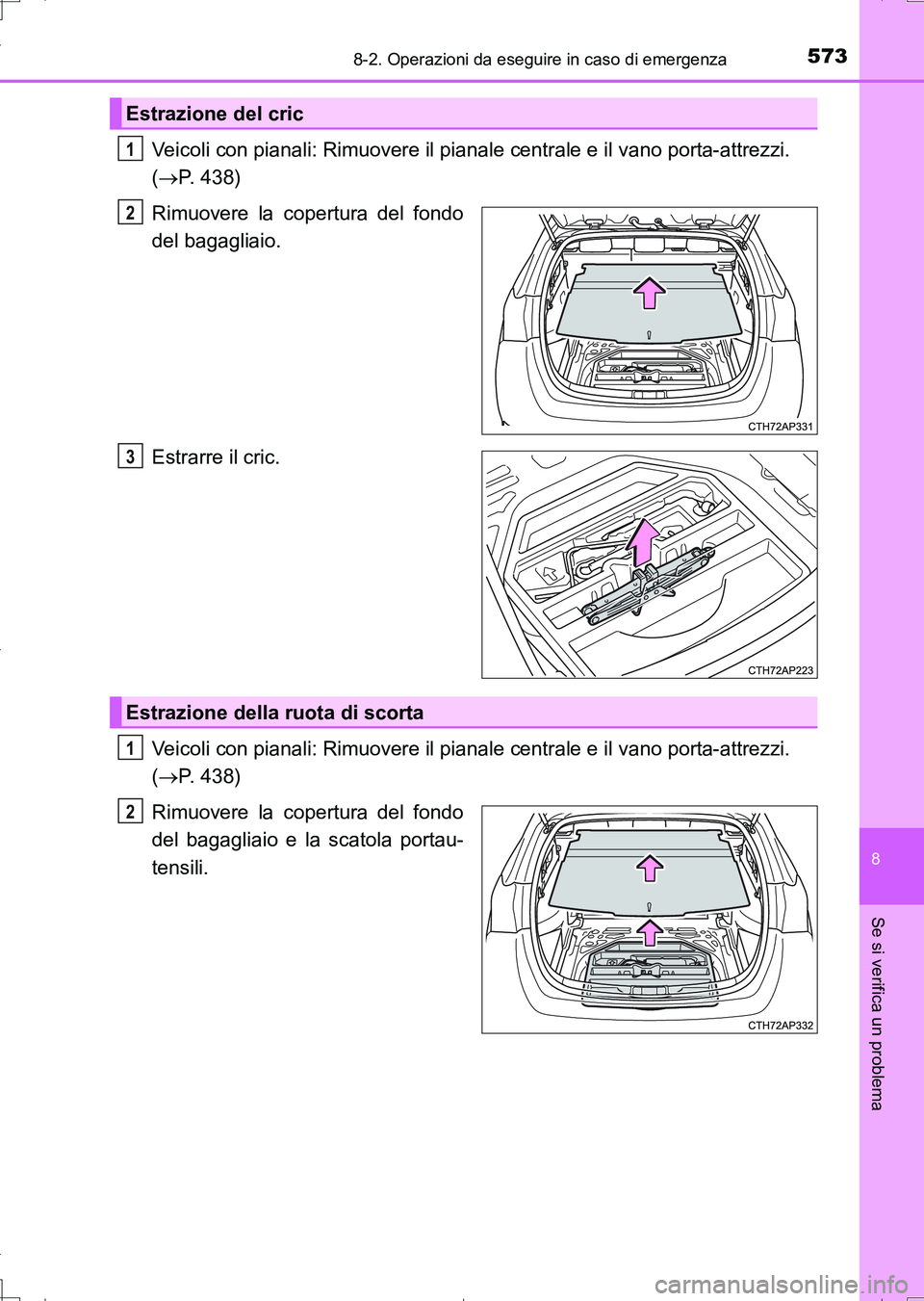 TOYOTA AURIS TOURING SPORTS 2017 Manuale duso (in Italian) 5738-2. Operazioni da eseguire in caso di emergenza
8
Se si verifica un problema
UK_AURIS_Touring_Sports_EL (OM12L17L)
Veicoli con pianali: Rimuovere il pianale centrale e il vano porta-attrezzi.
( TOYOTA AURIS TOURING SPORTS 2017 Manuale duso (in Italian) 5738-2. Operazioni da eseguire in caso di emergenza
8
Se si verifica un problema
UK_AURIS_Touring_Sports_EL (OM12L17L)
Veicoli con pianali: Rimuovere il pianale centrale e il vano porta-attrezzi.
(
