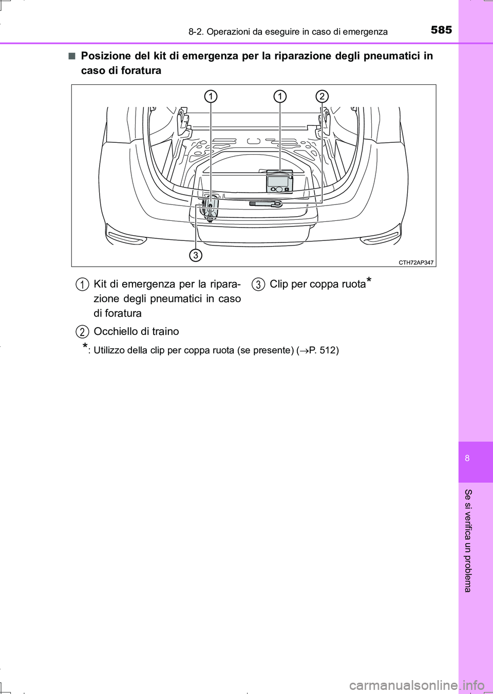 TOYOTA AURIS TOURING SPORTS 2017 Manuale duso (in Italian) 5858-2. Operazioni da eseguire in caso di emergenza
8
Se si verifica un problema
UK_AURIS_Touring_Sports_EL (OM12L17L)■
Posizione del kit di emergenza per la riparazione degli pneumatici in
caso di TOYOTA AURIS TOURING SPORTS 2017 Manuale duso (in Italian) 5858-2. Operazioni da eseguire in caso di emergenza
8
Se si verifica un problema
UK_AURIS_Touring_Sports_EL (OM12L17L)■
Posizione del kit di emergenza per la riparazione degli pneumatici in
caso di