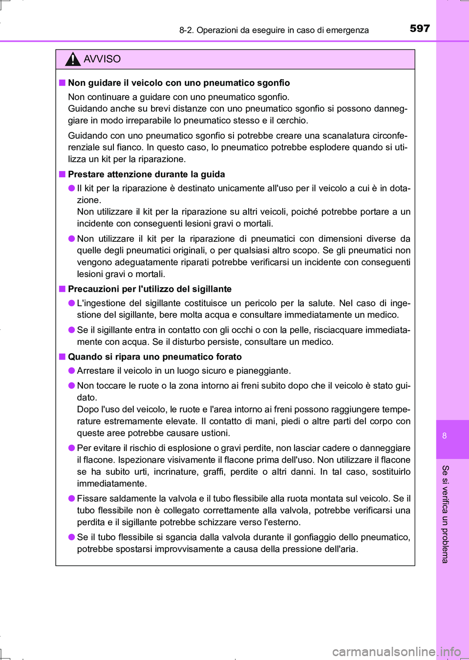 TOYOTA AURIS TOURING SPORTS 2017 Manuale duso (in Italian) 5978-2. Operazioni da eseguire in caso di emergenza
8
Se si verifica un problema
UK_AURIS_Touring_Sports_EL (OM12L17L)
AV V I S O
■Non guidare il veicolo con uno pneumatico sgonfio
Non continuare a TOYOTA AURIS TOURING SPORTS 2017 Manuale duso (in Italian) 5978-2. Operazioni da eseguire in caso di emergenza
8
Se si verifica un problema
UK_AURIS_Touring_Sports_EL (OM12L17L)
AV V I S O
■Non guidare il veicolo con uno pneumatico sgonfio
Non continuare a