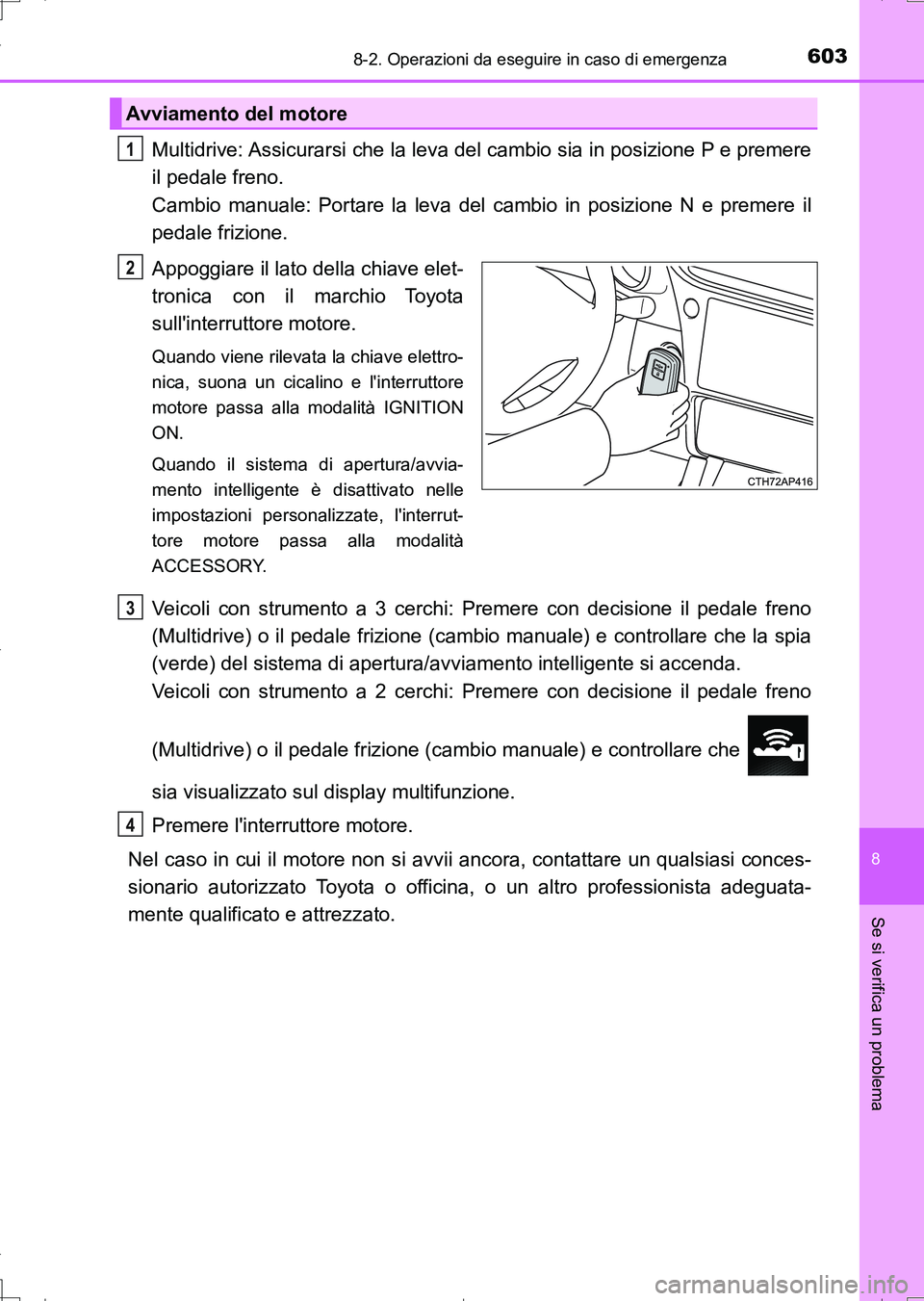 TOYOTA AURIS TOURING SPORTS 2017 Manuale duso (in Italian) 6038-2. Operazioni da eseguire in caso di emergenza
8
Se si verifica un problema
UK_AURIS_Touring_Sports_EL (OM12L17L)
Multidrive: Assicurarsi che la leva del cambio sia in posizione P e premere
il pe TOYOTA AURIS TOURING SPORTS 2017 Manuale duso (in Italian) 6038-2. Operazioni da eseguire in caso di emergenza
8
Se si verifica un problema
UK_AURIS_Touring_Sports_EL (OM12L17L)
Multidrive: Assicurarsi che la leva del cambio sia in posizione P e premere
il pe