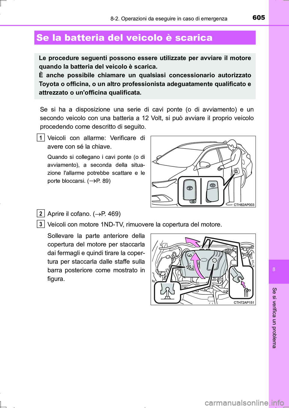 TOYOTA AURIS TOURING SPORTS 2017 Manuale duso (in Italian) 6058-2. Operazioni da eseguire in caso di emergenza
8
Se si verifica un problema
UK_AURIS_Touring_Sports_EL (OM12L17L)
Se si ha a disposizione una serie di cavi ponte (o di avviamento) e un
secondo ve TOYOTA AURIS TOURING SPORTS 2017 Manuale duso (in Italian) 6058-2. Operazioni da eseguire in caso di emergenza
8
Se si verifica un problema
UK_AURIS_Touring_Sports_EL (OM12L17L)
Se si ha a disposizione una serie di cavi ponte (o di avviamento) e un
secondo ve