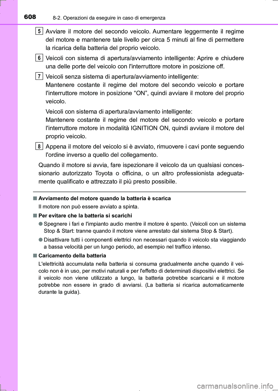 TOYOTA AURIS TOURING SPORTS 2017 Manuale duso (in Italian) 6088-2. Operazioni da eseguire in caso di emergenza
UK_AURIS_Touring_Sports_EL (OM12L17L)
Avviare il motore del secondo veicolo. Aumentare leggermente il regime
del motore e mantenere tale livello per TOYOTA AURIS TOURING SPORTS 2017 Manuale duso (in Italian) 6088-2. Operazioni da eseguire in caso di emergenza
UK_AURIS_Touring_Sports_EL (OM12L17L)
Avviare il motore del secondo veicolo. Aumentare leggermente il regime
del motore e mantenere tale livello per