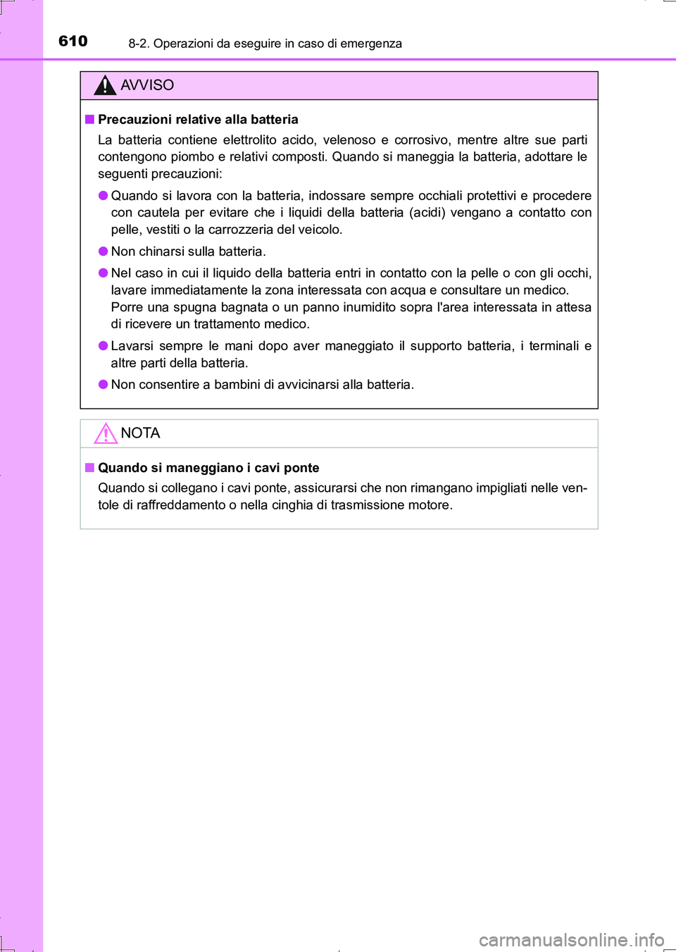 TOYOTA AURIS TOURING SPORTS 2017 Manuale duso (in Italian) 6108-2. Operazioni da eseguire in caso di emergenza
UK_AURIS_Touring_Sports_EL (OM12L17L)
AV V I S O
■Precauzioni relative alla batteria
La batteria contiene elettrolito acido, velenoso e corrosivo, TOYOTA AURIS TOURING SPORTS 2017 Manuale duso (in Italian) 6108-2. Operazioni da eseguire in caso di emergenza
UK_AURIS_Touring_Sports_EL (OM12L17L)
AV V I S O
■Precauzioni relative alla batteria
La batteria contiene elettrolito acido, velenoso e corrosivo,