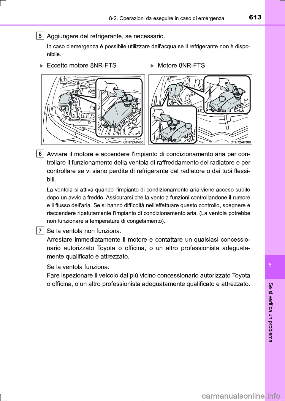 TOYOTA AURIS TOURING SPORTS 2017 Manuale duso (in Italian) 6138-2. Operazioni da eseguire in caso di emergenza
8
Se si verifica un problema
UK_AURIS_Touring_Sports_EL (OM12L17L)
Aggiungere del refrigerante, se necessario.
In caso demergenza è possibile util TOYOTA AURIS TOURING SPORTS 2017 Manuale duso (in Italian) 6138-2. Operazioni da eseguire in caso di emergenza
8
Se si verifica un problema
UK_AURIS_Touring_Sports_EL (OM12L17L)
Aggiungere del refrigerante, se necessario.
In caso demergenza è possibile util