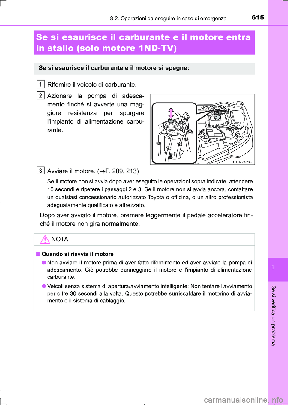 TOYOTA AURIS TOURING SPORTS 2017 Manuale duso (in Italian) 6158-2. Operazioni da eseguire in caso di emergenza
8
Se si verifica un problema
UK_AURIS_Touring_Sports_EL (OM12L17L)
Rifornire il veicolo di carburante.
Azionare la pompa di adesca-
mento finché si TOYOTA AURIS TOURING SPORTS 2017 Manuale duso (in Italian) 6158-2. Operazioni da eseguire in caso di emergenza
8
Se si verifica un problema
UK_AURIS_Touring_Sports_EL (OM12L17L)
Rifornire il veicolo di carburante.
Azionare la pompa di adesca-
mento finché si