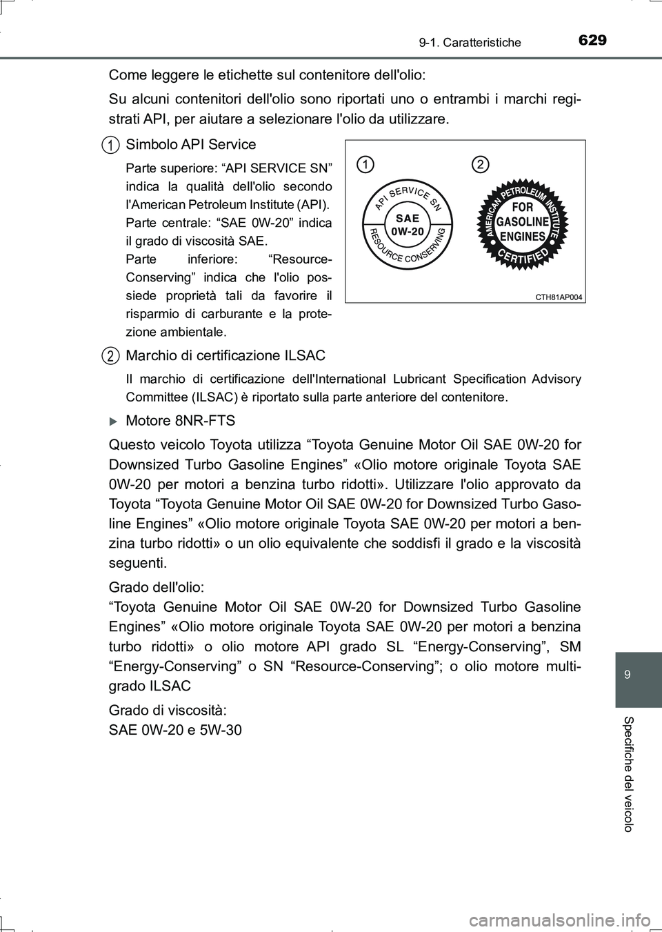 TOYOTA AURIS TOURING SPORTS 2017 Manuale duso (in Italian) 629
9
9-1. Caratteristiche
Specifiche del veicolo
UK_AURIS_Touring_Sports_EL (OM12L17L)
Come leggere le etichette sul contenitore dellolio:
Su alcuni contenitori dellolio sono riportati uno o entram TOYOTA AURIS TOURING SPORTS 2017 Manuale duso (in Italian) 629
9
9-1. Caratteristiche
Specifiche del veicolo
UK_AURIS_Touring_Sports_EL (OM12L17L)
Come leggere le etichette sul contenitore dellolio:
Su alcuni contenitori dellolio sono riportati uno o entram