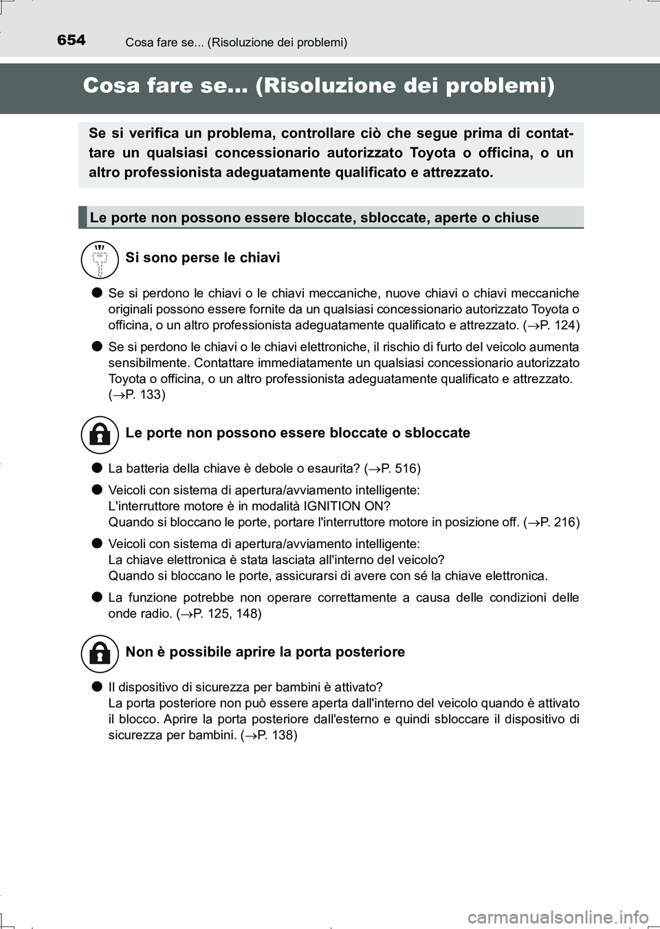 TOYOTA AURIS TOURING SPORTS 2017  Manuale duso (in Italian) 654
UK_AURIS_Touring_Sports_EL (OM12L17L)
Cosa fare se... (Risoluzione dei problemi)
Cosa fare se... (Risoluzione dei problemi)
●Se si perdono le chiavi o le chiavi meccaniche, nuove chiavi o chiavi