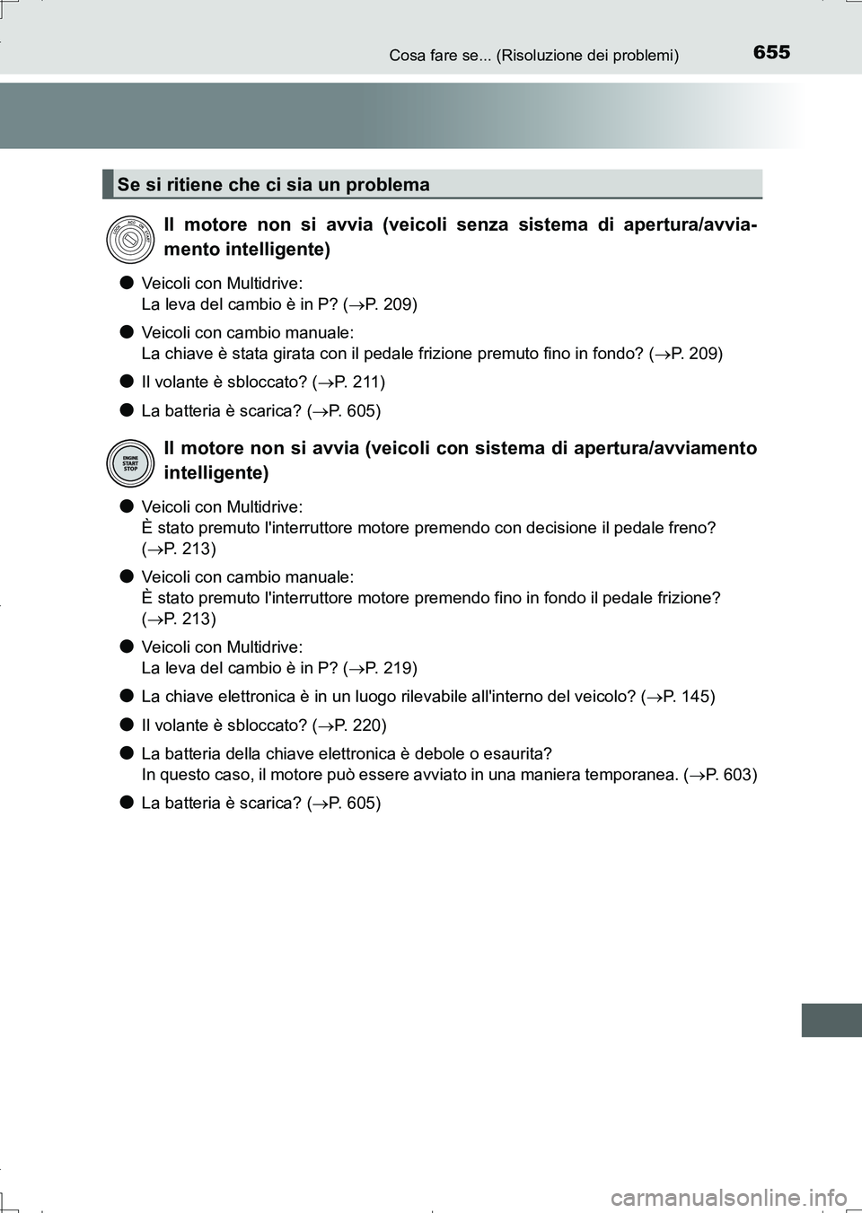 TOYOTA AURIS TOURING SPORTS 2017  Manuale duso (in Italian) 655Cosa fare se... (Risoluzione dei problemi)
UK_AURIS_Touring_Sports_EL (OM12L17L)
●Veicoli con Multidrive:
La leva del cambio è in P? (P.  2 0 9 )
●Veicoli con cambio manuale:
La chiave è s